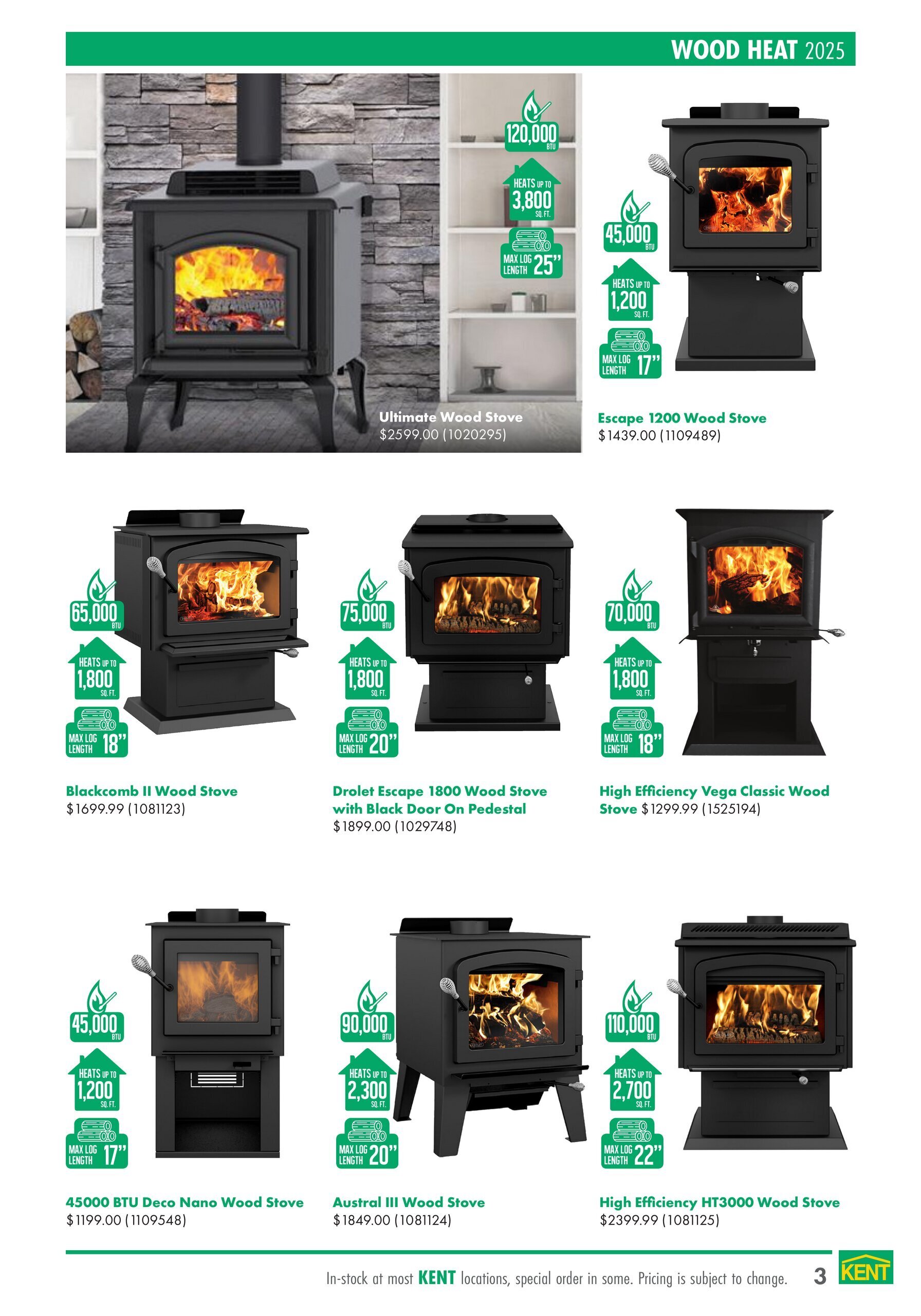 Page 3 of the kent flyer featuring wood heating solutions. Top row displays the Ultimate Wood Stove, priced at $2599.00, which heats up to 3,800 sq. ft. with a max log length of 25 inches, and the Escape 1200 Wood Stove, priced at $1439.00, heating up to 1,200 sq. ft. with a max log length of 17 inches. The second row showcases the Blackcomb II Wood Stove for $1699.99, heating up to 1,800 sq. ft. with 18-inch logs; the Drolet Escape 1800 Wood Stove with Black Door On Pedestal for $1899.00, heating up to 1,800 sq. ft. with 20-inch logs; and the High Efficiency Vega Classic Wood Stove for $1299.99, heating up to 1,800 sq. ft. with 18-inch logs. The bottom row features the 45000 BTU Deco Nano Wood Stove at $1199.00, heating up to 1,200 sq. ft. with 17-inch logs; the Austral III Wood Stove for $1849.00, heating up to 2,300 sq. ft. with 20-inch logs; and the High Efficiency HT3000 Wood Stove for $2399.99, heating up to 2,700 sq. ft. with 22-inch logs. A note indicates that these items are in-stock at most kent locations, with special order in some, and pricing is subject to change.