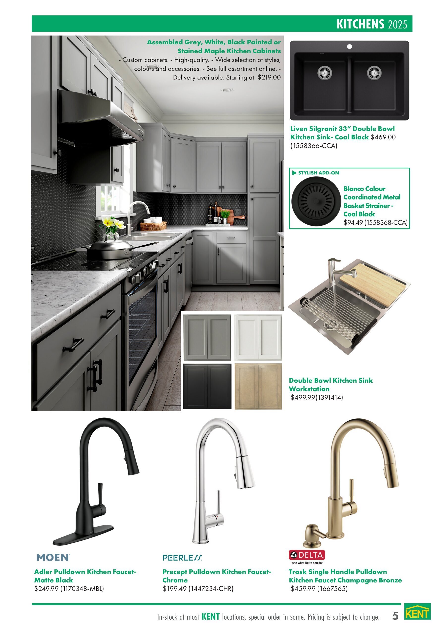 Kent flyer page 5 featuring kitchen renovations. Showcases assembled grey, white, black painted or stained maple kitchen cabinets with custom options, high-quality styles, and wide selection, starting at $219.00. Also features the Liven Silgranit 33' Double Bowl Kitchen Sink in Coal Black for $469.00. A stylish add-on is the Blanco Colour Coordinated Metal Basket Strainer in Coal Black for $94.49. Another sink option is the Double Bowl Kitchen Sink Workstation for $499.99. Faucets include the MOEN Adler Pulldown Kitchen Faucet in Matte Black for $249.99, the PEERLESS Precept Pulldown Kitchen Faucet in Chrome for $199.49, and the DELTA Trask Single Handle Pulldown Kitchen Faucet in Champagne Bronze for $459.99. In-stock at most KENT locations, special order in some. Pricing is subject to change.