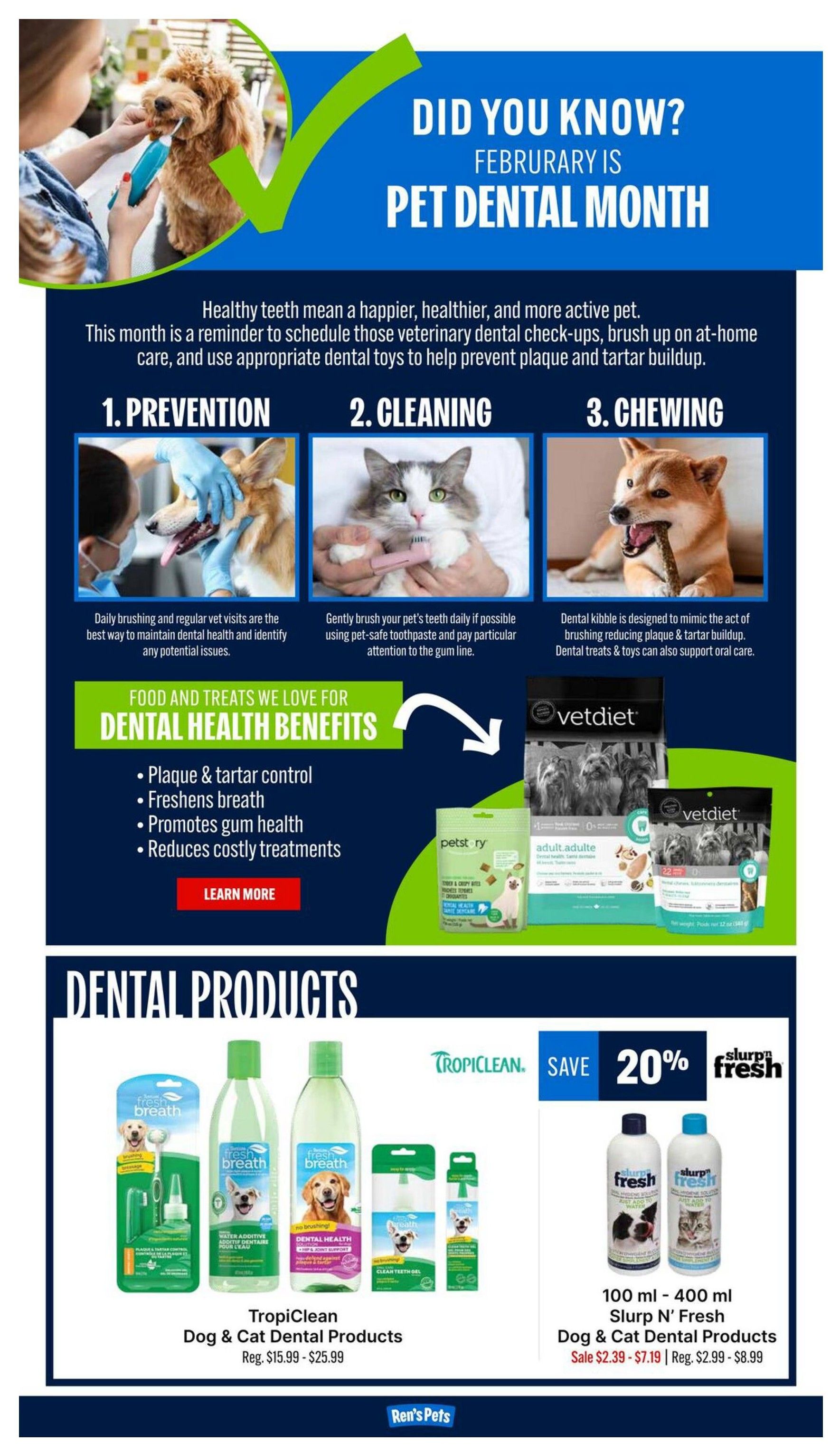 Ren's Pets flyer, page 6. This page highlights Pet Dental Month with tips on prevention, cleaning, and chewing for pet dental health. It features 'Food and Treats We Love for Dental Health Benefits' including plaque & tartar control, freshened breath, promoted gum health, and reduced costly treatments. The page also showcases 'Dental Products' with TropiClean Dog & Cat Dental Products, regularly priced from $15.99 to $25.99. Additionally, save 20% on Slurp N' Fresh Dog & Cat Dental Products (100 ml - 400 ml), on sale from $2.39 to $7.19, with regular prices from $2.99 to $8.99. Also visible are Vetdiet dental treats and kibble for adult dogs.