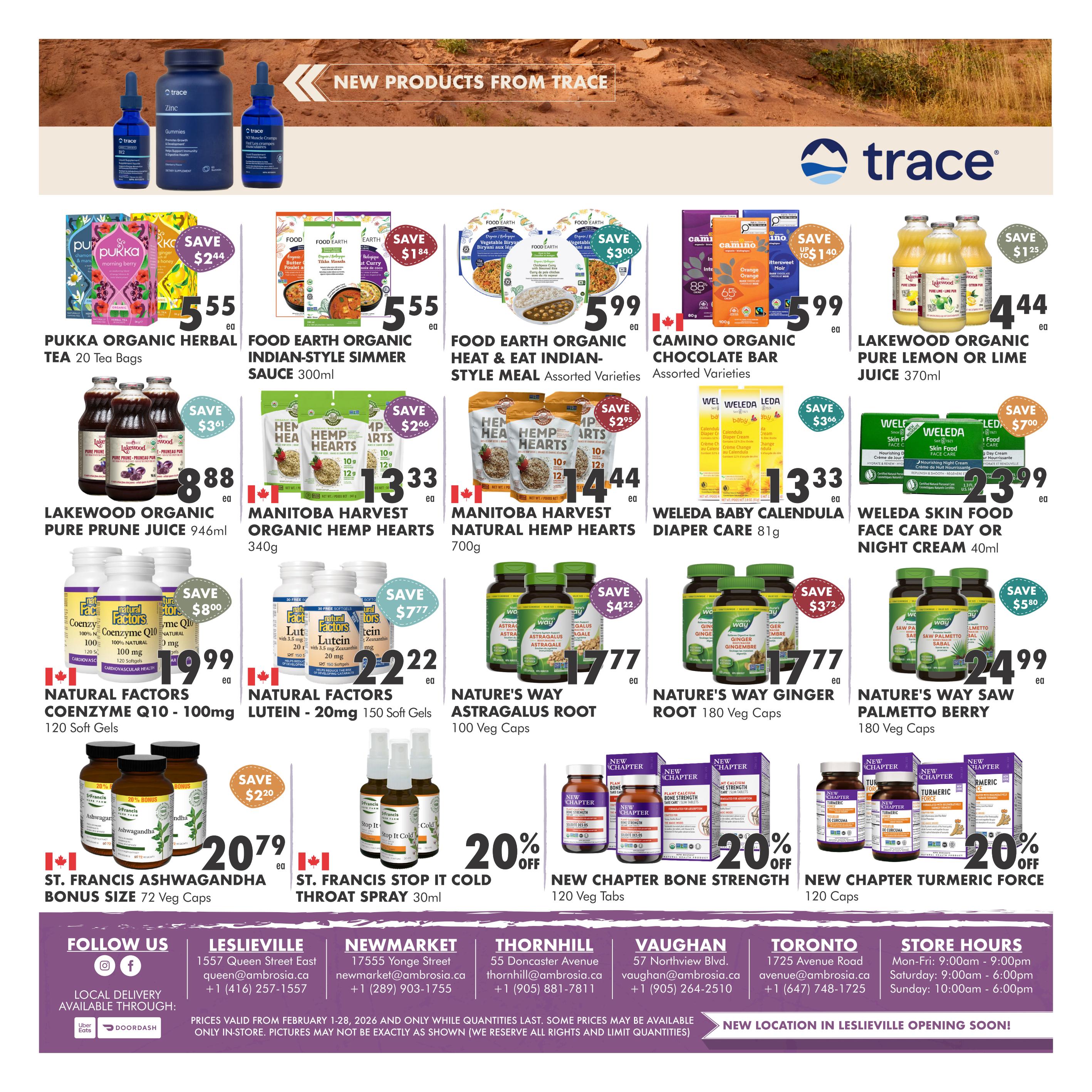 Ambrosia Natural Foods flyer specials page 3 features new Trace products including Zinc Gummies, B12, and NO Muscle Cramps spray. Pukka Organic Herbal Tea is $5.55 for 20 tea bags. Food Earth Organic Indian-Style Simmer Sauce is $5.55. Camino Chocolate Bar is $5.99. Lakewood Organic Pure Lemon or Lime Juice is $4.44 for 370ml. Lakewood Organic Pure Prune Juice is $8.88 for 946ml. Manitoba Harvest Organic Hemp Hearts are $14.44 for 340g. Weleda Baby Calendula Diaper Care is $13.33 for 81g. Weleda Skin Food Face Cream is $23.99 for 40ml. Natural Factors Coenzyme Q10 - 100mg is $19.99 for 120 soft gels. Natural Factors Lutein - 20mg is $22.22 for 150 soft gels. Nature's Way Astragalus Root is $17.77 for 100 veg caps. Nature's Way Ginger Root is $17.77 for 180 veg caps. Nature's Way Saw Palmetto Berry is $24.99 for 180 veg caps. St. Francis Ashwagandha Bonus Size is $20.79 for 72 veg caps. St. Francis Stop It Cold Spray is 30ml with 20% off. New Chapter Bone Strength is $17.77 for 120 veg tabs. New Chapter Turmeric Force is 120 caps with 20% off. The flyer also includes store locations and hours.