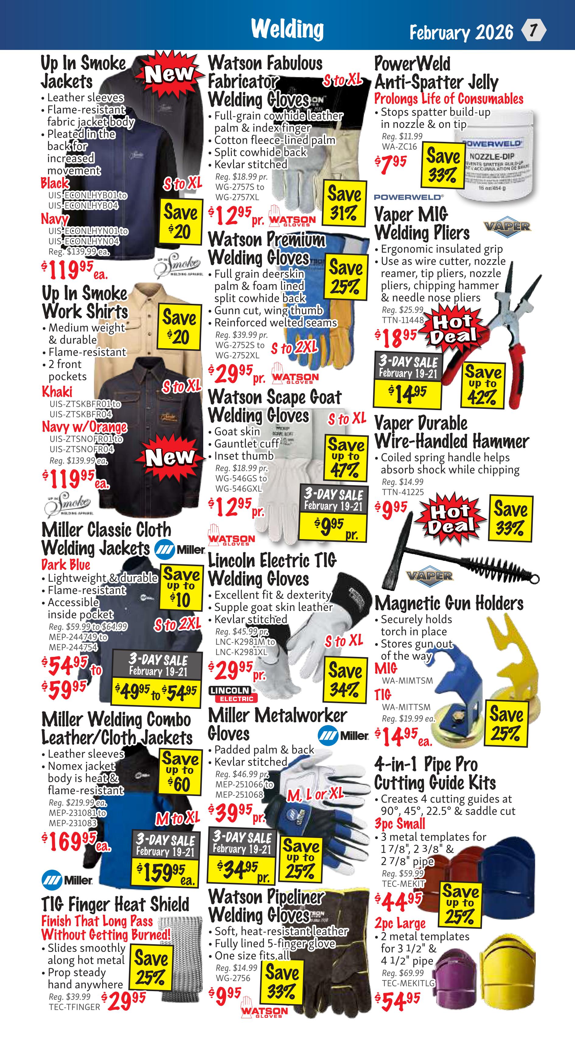 KMS Tools Flyer Specials, Page 7. Featured products include Up In Smoke Jackets in Black and Navy, originally $139.99 ea., now $119.95 ea. Watson Fabulous Fabricator Welding Gloves are on sale for $12.95 pr., saving 31%. PowerWeld Anti-Spatter Jelly is $7.95, saving 33%. Vaper MIG Welding Pliers are a hot deal at $18.95. Up In Smoke Work Shirts in Khaki and Navy w/ Orange are $119.95 ea., saving $20. Watson Premium Welding Gloves are $29.95 pr., saving 25%. Vaper Durable Wire-Handled Hammer is $9.95, saving 33%. Miller Classic Cloth Welding Jackets are $54.95 to $59.95. Lincoln Electric TIG Welding Gloves are $29.95 pr., saving 34%. Magnetic Gun Holders are $14.95 ea., saving 25%. Miller Welding Combo Leather/Cloth Jackets are $169.95 ea. Miller Metalworker Gloves are $39.95 pr., saving 25%. Watson Pipeliner Welding Gloves are $9.95 pr., saving 33%. 4-in-1 Pipe Pro Cutting Guide Kits are $44.95 and $54.95. TIG Finger Heat Shield is $29.95, saving 25%.