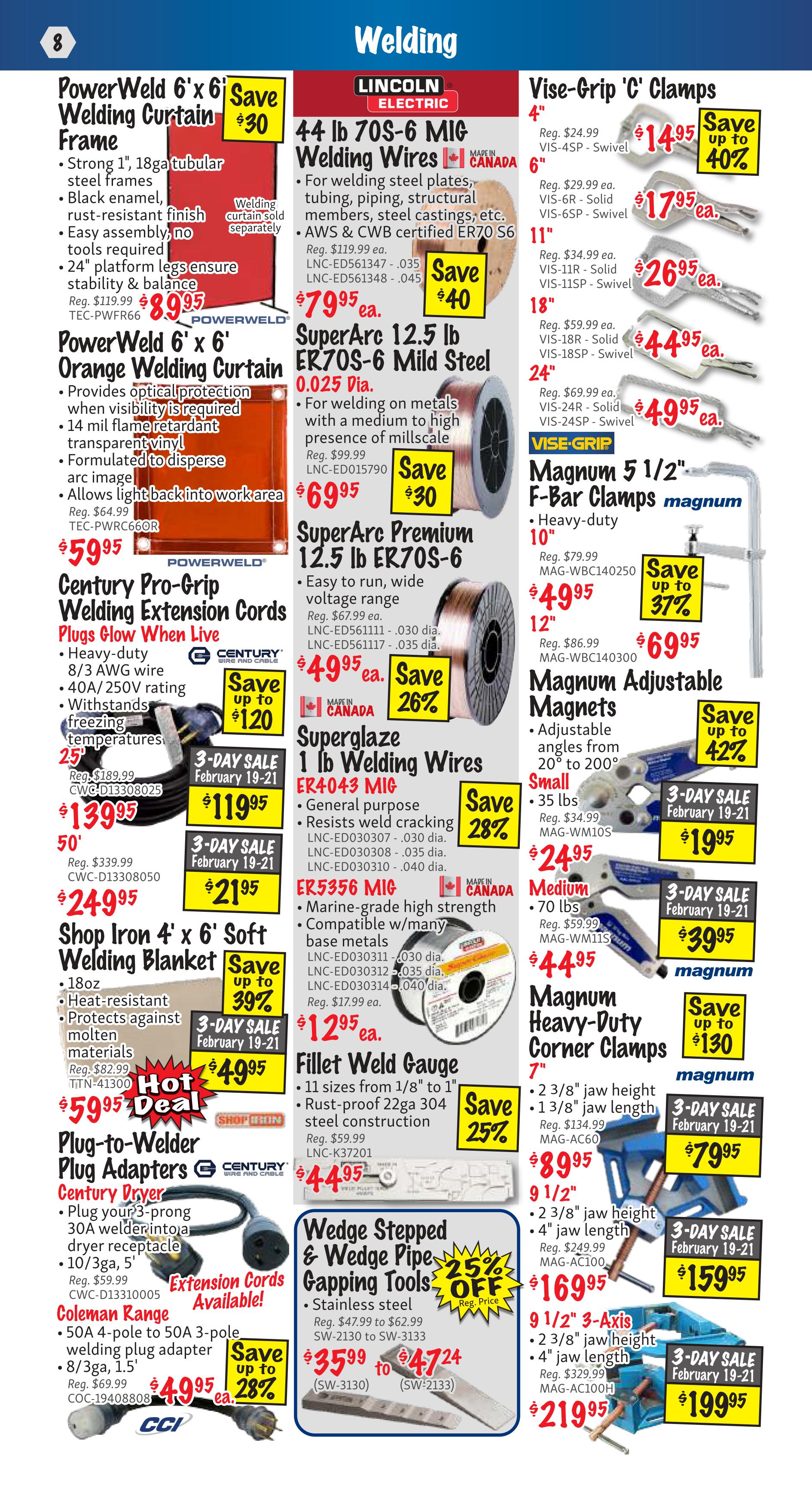 KMS Tools Welding flyer, page 8. Featured products include PowerWeld 6' x 6' Welding Curtain Frame for $89.95, saving $30. Lincoln Electric 44 lb 70S-6 MIG Welding Wires are on sale for $79.95, saving $40. SuperArc 12.5 lb ER70S-6 Mild Steel Welding Wires are available for $49.95, a 26% saving. Superglaze 1 lb Welding Wires ER4043 MIG are $11.95 and ER5356 MIG are $12.95. Vise-Grip 'C' Clamps are featured: 4' VIS-4SP Swivel for $14.95 (save up to 40%), 6' VIS-6R Solid for $17.95, 6' VIS-6SP Swivel for $17.95, 11' VIS-11R Solid for $26.95, 11' VIS-11SP Swivel for $26.95, 18' VIS-18R Solid for $44.95, and 18' VIS-18SP Swivel for $44.95. Magnum 5 1/2' F-Bar Clamps are $49.95 (save up to 37%) and Magnum 5 1/2' F-Bar Clamps are $69.95. Magnum Adjustable Magnets are $19.95 (save up to 42%) and $39.95. Magnum Heavy-Duty Corner Clamps are $79.95 and $159.95. Magnum Heavy-Duty Corner Clamps 1/2' 3-Axis are $199.95. PowerWeld 6' x 6' Orange Welding Curtain is $59.95. Century Pro-Grip Welding Extension Cord Plugs Glow When Live are $139.95 (50 ft) and $249.95 (100 ft). Shop Iron 4' x 6' Soft Welding Blanket is $59.95 (Hot Deal), saving 39%. Plug-to-Welder Plug Adapters Century Dryer 30A welder to dryer receptacle 10/3ga, 5' are $119.95 (3-Day Sale Feb 19-21). Coleman Range 50A 4-pole to 50A 3-pole welding plug adapter 8/3ga, 1.5' are $49.95 (save 28%). Fillet Weld Gauge is $44.95, saving 25%. Wedge Stepped & Wedge Pipe Gapping Tools are $35.99 to $47.24.