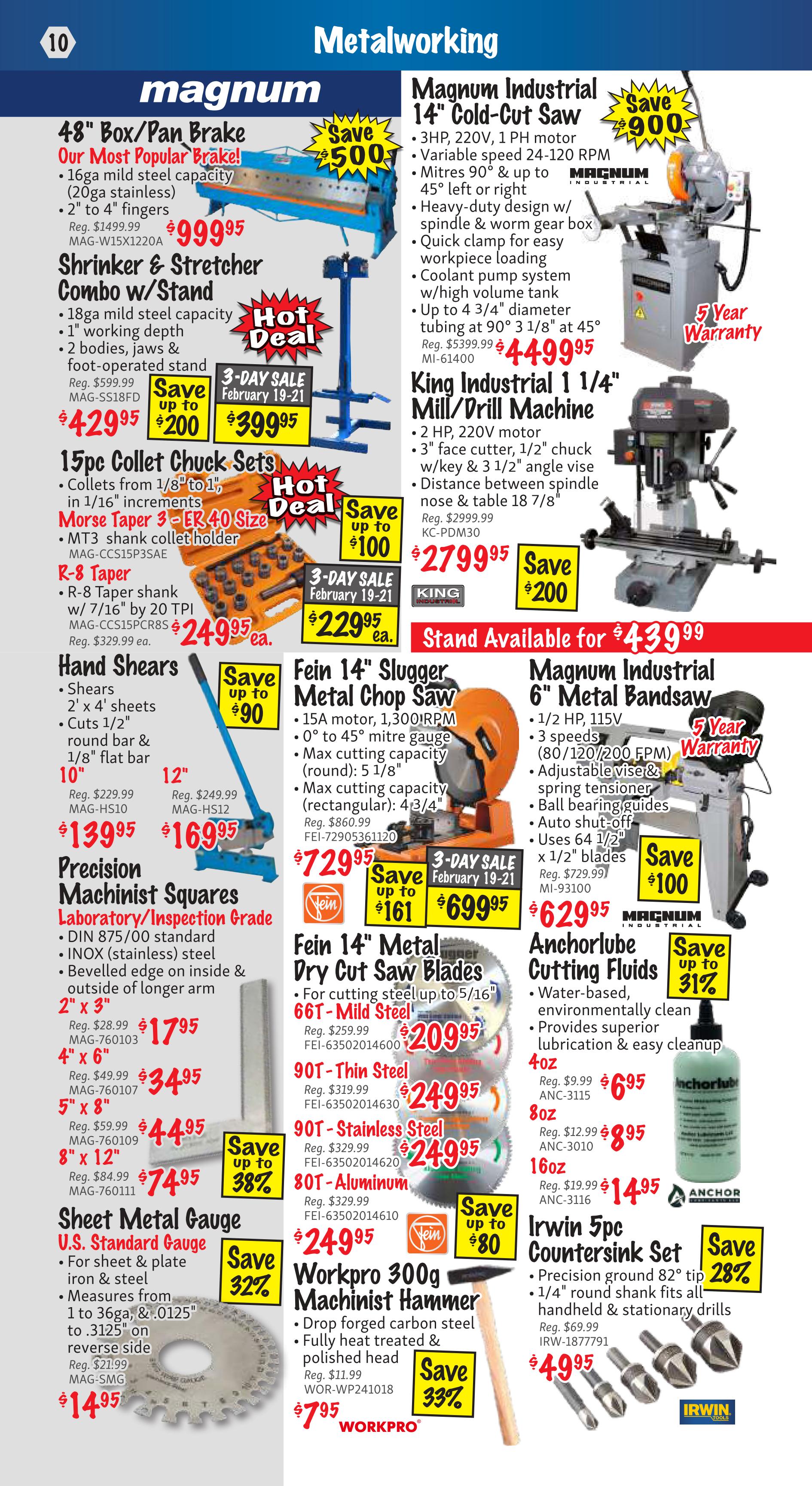 KMS Tools Flyer Specials Page 10: Features a 48' Box/Pan Brake for $999.95, saving $500. Also available is a Shrinker & Stretcher Combo w/Stand for $429.95, saving up to $200. A 15pc Collet Chuck Set (Morse Taper 3 - ER40 Size) is $249.95 each, and an R-8 Taper set is also $249.95 each. Hand Shears are on sale for $139.95 (10') and $169.95 (12'). Precision Machinist Squares are available in 2' x 3' for $17.95, 4' x 6' for $34.95, and 5' x 8' for $74.95, with savings up to 38%. A U.S. Standard Sheet Metal Gauge is $14.95, saving 32%. On the right side, a Magnum Industrial 14' Cold-Cut Saw is $4499.95, saving $900. King Industrial 1 1/4' Mill/Drill Machine is $2799.95, saving $200. A Magnum Industrial 6 1/2' Metal Bandsaw is $629.95, saving $100. Fein 14' Metal Chop Saw is $729.95, saving up to $161, with a 3-Day Sale price of $699.95 (February 19-21). Fein 14' Metal Dry Cut Saw Blades are available for 66T-Mild Steel at $209.95 and 90T-Stainless Steel at $249.95. 80T-Aluminum blades are also $249.95. Workpro 300g Machinist Hammer is $7.95, saving 33%. Anchorlube Cutting Fluids are $6.95 for 4oz and $14.95 for 6oz. Finally, an Irwin 5pc Countersink Set is $49.95, saving 28%.