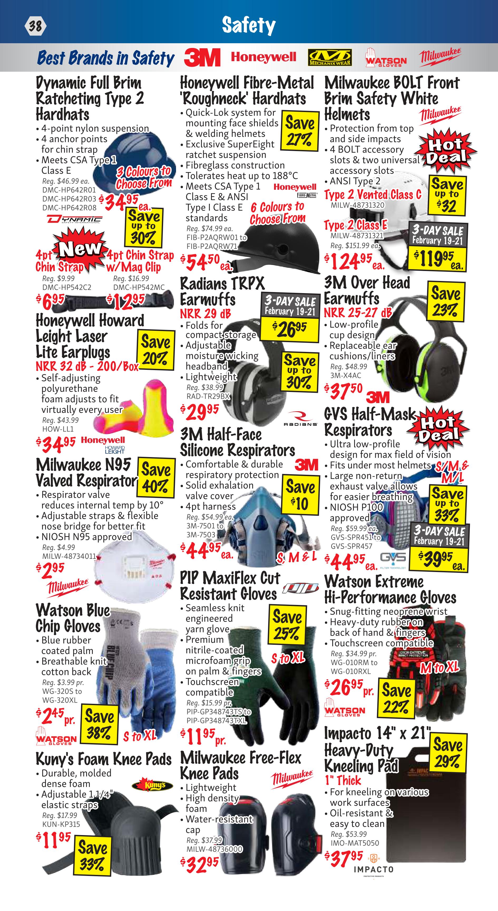KMS Tools Flyer Specials Page 38: Features a variety of safety gear. Dynamic Full Brim Ratcheting Type 2 Hardhats are $34.95, down from $46.99. Honeywell Fibre-Metal 'Roughneck' Hardhats are on sale for $54.50 each, with a 27% saving. Milwaukee BOLT Front Brim Safety Helmets are $119.95, a 3-day sale price from February 19-21, saving up to $32. New 4pt Chin Straps with Mag Clip are $6.95 and $12.95. Honeywell Howard Leight Laser Lite Earplugs (NRR 32 dB, 200/Box) are $34.95, saving 20%. Radians TRPX Earmuffs (NRR 29 dB) are $26.95 during a 3-day sale (Feb 19-21), saving up to 30%. 3M Over Head Earmuffs (NRR 25-27 dB) are $37.50, saving 23%. GVS Half-Mask Respirators are $39.95, a 3-day sale price (Feb 19-21), saving up to 33%. Milwaukee N95 Valved Respirators are $2.95, saving 40%. 3M Half-Face Silicone Respirators are $44.95, saving $10. PIP MaxiFlex Cut Resistant Gloves are $11.95 per pair, saving 25%. Watson Blue Chip Gloves are $2.45 per pair, saving 38%. Watson Extreme Hi-Performance Gloves are $26.95, saving 22%. Kuny's Foam Knee Pads are $11.95, saving 33%. Milwaukee Free-Flex Knee Pads are $32.95. Impacto 14' x 21' Heavy-Duty Kneeling Pad (1/4' Thick) is $37.95, saving 29%.