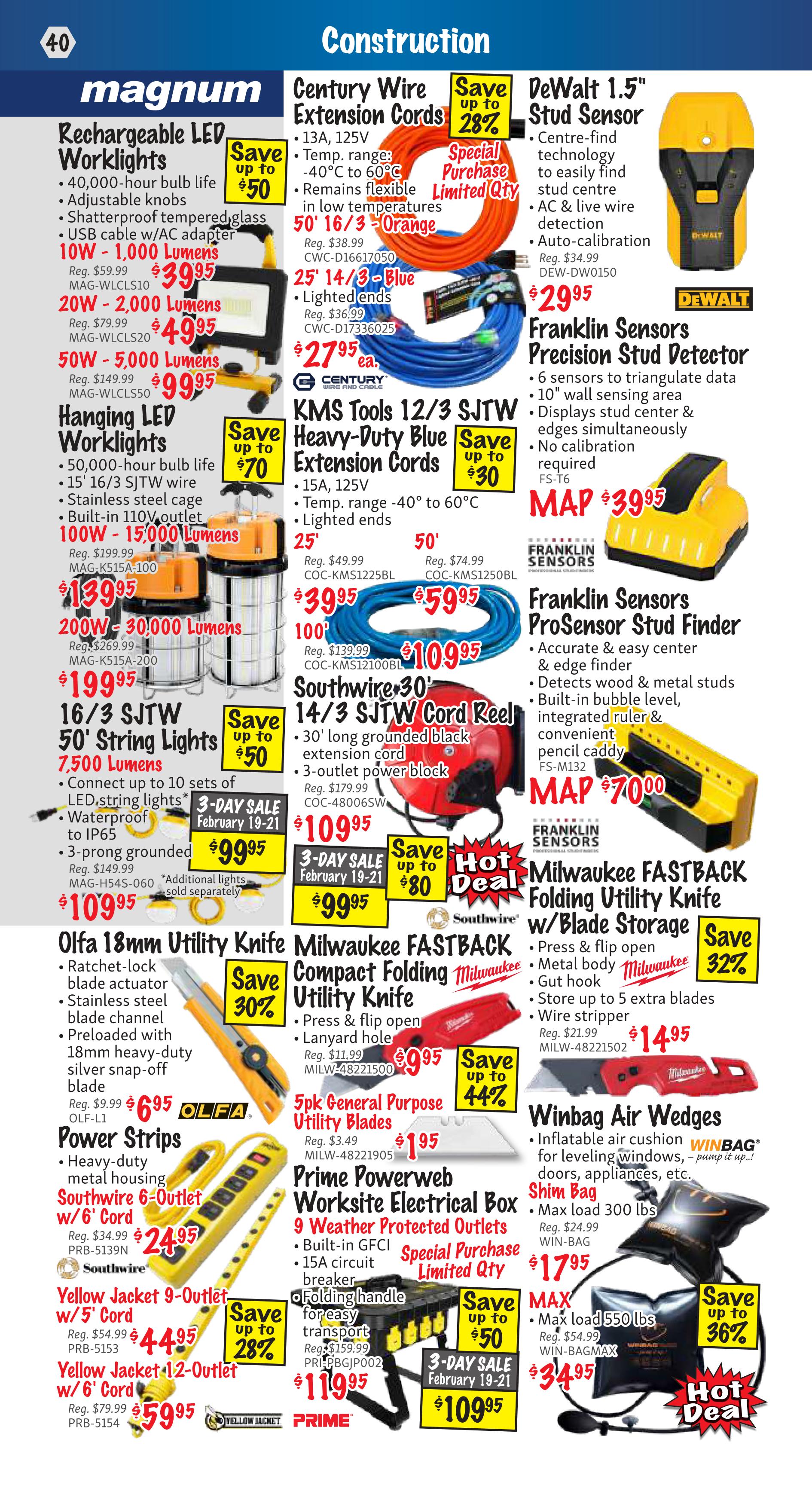KMS Tools flyer page 40 features construction equipment. Magnum Rechargeable LED Worklights are on sale, with 10W - 1,000 Lumens for $39.95 (reg. $59.99), 20W - 2,000 Lumens for $49.95 (reg. $79.99), and 50W - 5,000 Lumens for $99.95 (reg. $149.99). Hanging LED Worklights with 100W - 15,000 Lumens are $139.95 (reg. $199.99), and 200W - 30,000 Lumens are $199.95 (reg. $269.99). 16/3 SJTW 50' String Lights with 7,500 Lumens are $109.95 (reg. $149.99), featuring waterproof to IP65 and 3-prong grounded connectors. Century Wire Extension Cords include 50' 16/3 Orange for $39.95 (reg. $38.99) and 25' 14/3 Blue with lighted ends for $27.95 (reg. $36.99). KMS Tools 12/3 SJTW Heavy-Duty Blue Extension Cords are available in 25' for $39.95 (reg. $49.99), 50' for $59.95 (reg. $74.99), and 100' for $109.95 (reg. $139.99), with a save up to $30 special purchase. Southwire 30' 14/3 SJTW Cord Reel is on a 3-day sale for $109.95 (reg. $179.99), featuring a 30' long grounded black extension cord and 3-outlet power block. Milwaukee FASTBACK Compact Folding Utility Knife with Blade Storage is $14.95 (reg. $21.99), saving 32%. Olfa 18mm Utility Knife is $6.95 (reg. $9.99). Prime Powerweb Worksite Electrical Box with 9 Weather Protected Outlets is $119.95 (reg. $159.99), on a 3-day sale for $109.95, with a save up to $50 hot deal. Southwire 6-Outlet Power Strip with 6' Cord is $24.95 (reg. $34.99). Yellow Jacket 9-Outlet Power Strip with 5' Cord is $44.95 (reg. $54.99), saving 28%. Yellow Jacket 12-Outlet Power Strip with 6' Cord is $59.95 (reg. $79.99). DeWalt 1.5' Stud Sensor with centre-find technology is $29.95 (reg. $34.99). Franklin Sensors Precision Stud Detector with 6 sensors is MAP priced at $39.95. Franklin Sensors ProSensor Stud Finder is $70.00. Winbag Air Wedges include the Slim Bag (max load 300 lbs) for $17.95 (reg. $24.99) and the MAX (max load 550 lbs) for $34.95 (reg. $54.99), saving up to 36% with a hot deal.