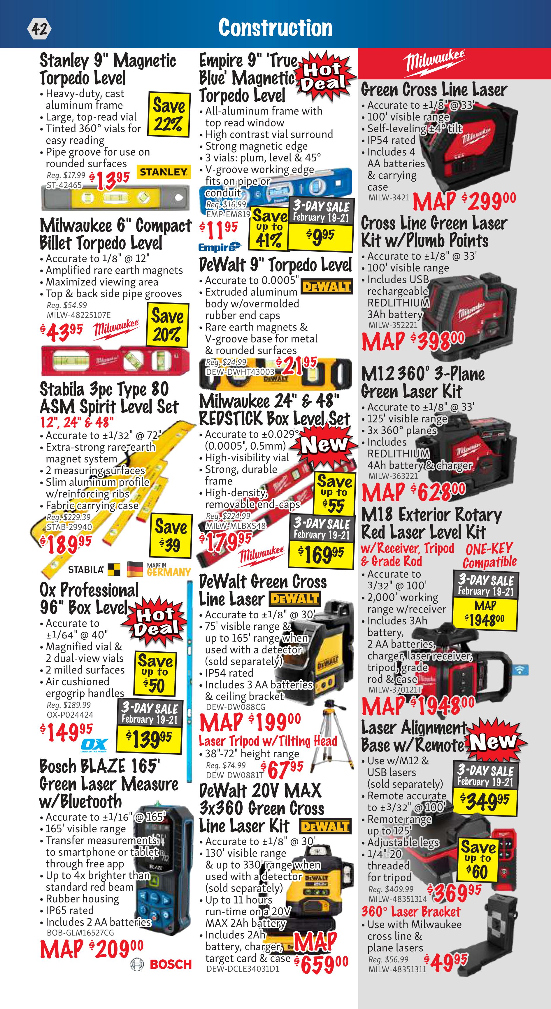 KMS Tools Construction flyer page 42 features various levels and laser tools. Stanley 9' Magnetic Torpedo Level is on sale for $13.95, saving 22%. Empire 9' 'True Blue' Magnetic Torpedo Level is a Hot Deal for $9.95, saving up to 41%. Milwaukee 6' Compact Billet Torpedo Level is $43.95, saving 20%. Milwaukee Green Cross Line Laser is MAP $299.00. Milwaukee M12 360° 3-Plane Green Laser Kit is MAP $628.00. Milwaukee M18 Exterior Rotary Red Laser Level Kit with Receiver, Tripod, and Grade Rod is ONE-KEY compatible and on a 3-Day Sale (February 19-21) for MAP $1948.00. Milwaukee 60° Laser Bracket is $49.95. Stabila 3pc Type 80 ASM Spirit Level Set (12', 24' & 48') is $189.95, saving $39. Ox Professional 96' Box Level is a Hot Deal for $149.95, saving up to $50, with a 3-Day Sale price of $139.95 (February 19-21). DeWalt 9' Torpedo Level is $21.95. Milwaukee 24' & 48' REDSTICK Box Level Set is new and saves up to $55, priced at $169.95 during a 3-Day Sale (February 19-21). DeWalt Green Cross Line Laser is MAP $199.00. Laser Tripod with Tilting Head is $67.95. Bosch BLAZE 165' Green Laser Measure with Bluetooth is MAP $209.00. DeWalt 20V MAX 3x360 Green Cross Line Laser Kit is MAP $659.00.