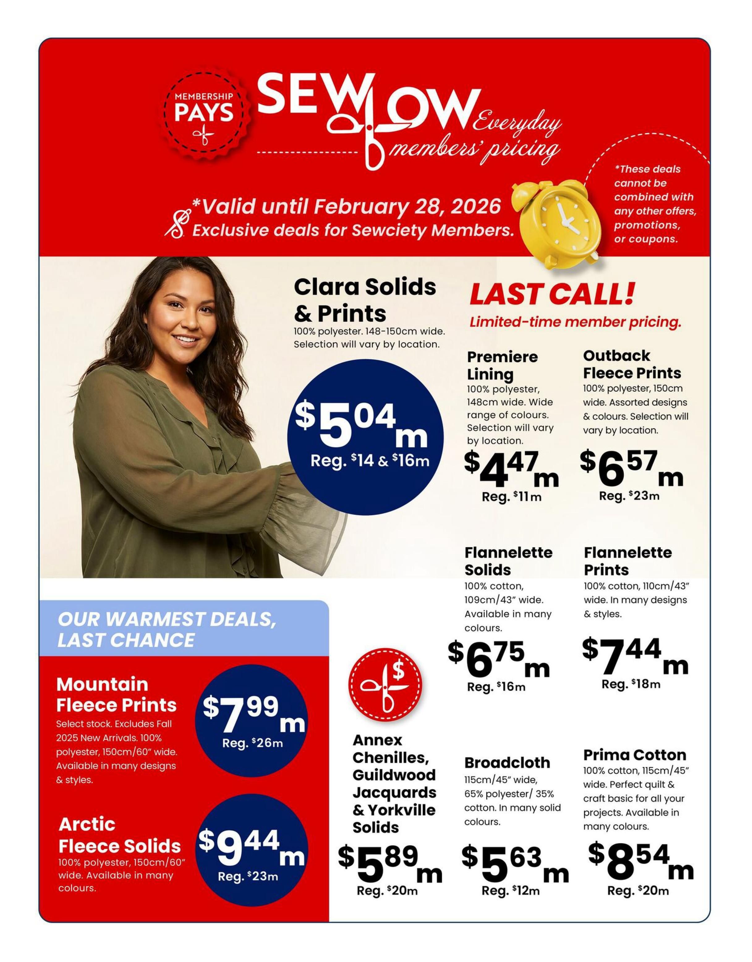 Fabricland flyer page 6 features 'Last Call!' limited-time member pricing. Clara Solids & Prints, 100% polyester, 148-150cm wide, are on sale for $5.04/m (regularly $14 & $16/m). Premiere Lining, 100% polyester, 148cm wide, is $4.47/m (regularly $11/m). Outback Fleece Prints, 100% polyester, 150cm wide with assorted designs and colours, are $6.57/m (regularly $23/m). Flannelette Solids, 100% cotton, 109cm/43' wide, are $6.75/m (regularly $16/m). Flannelette Prints, 100% cotton, 110cm/43' wide with many designs and styles, are $7.44/m (regularly $18/m). Also featured are 'Our Warmest Deals, Last Chance' items: Mountain Fleece Prints, select stock excluding Fall 2025 new arrivals, 100% polyester, 150cm/60' wide, available in many designs & styles, are $7.99/m (regularly $26/m). Arctic Fleece Solids, 100% polyester, 150cm/60' wide, available in many colours, are $9.44/m (regularly $23/m). Annex Chenilles, Guildwood Jacquards & Yorkville Solids are $5.89/m (regularly $20/m). Broadcloth, 115cm/45' wide, 65% polyester/35% cotton, available in many solid colours, is $5.63/m (regularly $12/m). Prima Cotton, 100% cotton, 115cm/45' wide, perfect as a quilt & craft basic, available in many colours, is $8.54/m (regularly $20/m). All prices are valid until February 28, 2026, and are exclusive deals for Sewciety Members. These deals cannot be combined with other offers, promotions, or coupons.