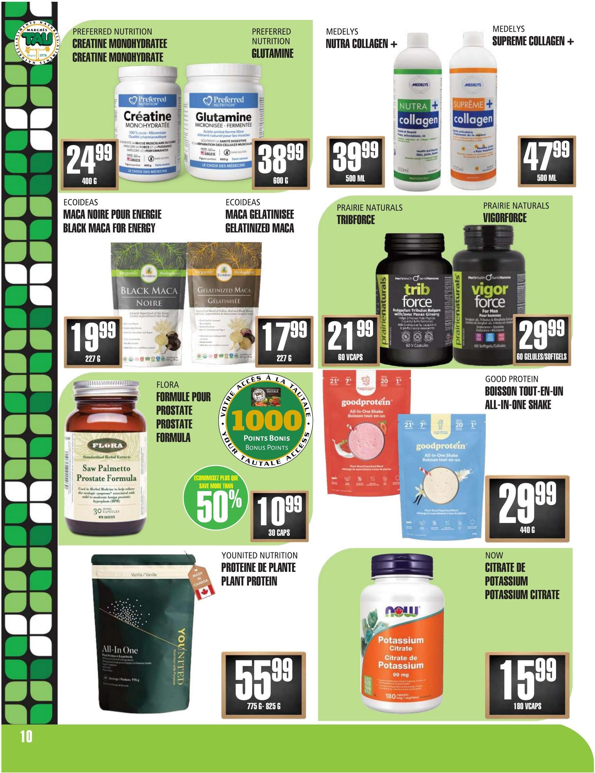 Marches TAU flyer page 10 features a variety of health supplements. Preferred Nutrition Creatine Monohydrate is $24.99 for 400g and Preferred Nutrition Glutamine is $38.99 for 600g. Medelys Nutra Collagen+ is $39.99 for 500ml and Medelys Supreme Collagen+ is $47.99 for 500ml. Ecoideas Black Maca for Energy is $19.99 for 227g and Ecoideas Gelatinized Maca is $17.99 for 227g. Prairie Naturals Tribforce is $21.99 for 60 Vcaps and Prairie Naturals Vigorforce is $29.99 for 60 Softgels. Flora Prostate Formula (Saw Palmetto) is $10.99 for 30 capsules, with a special offer of save more than 50% on Tautale bonus points. Younited Nutrition Plant Protein is $55.99 for 775g-825g. Good Protein All-in-One Shake is $29.99 for 440g. Now Potassium Citrate is $15.99 for 180 Vcaps.