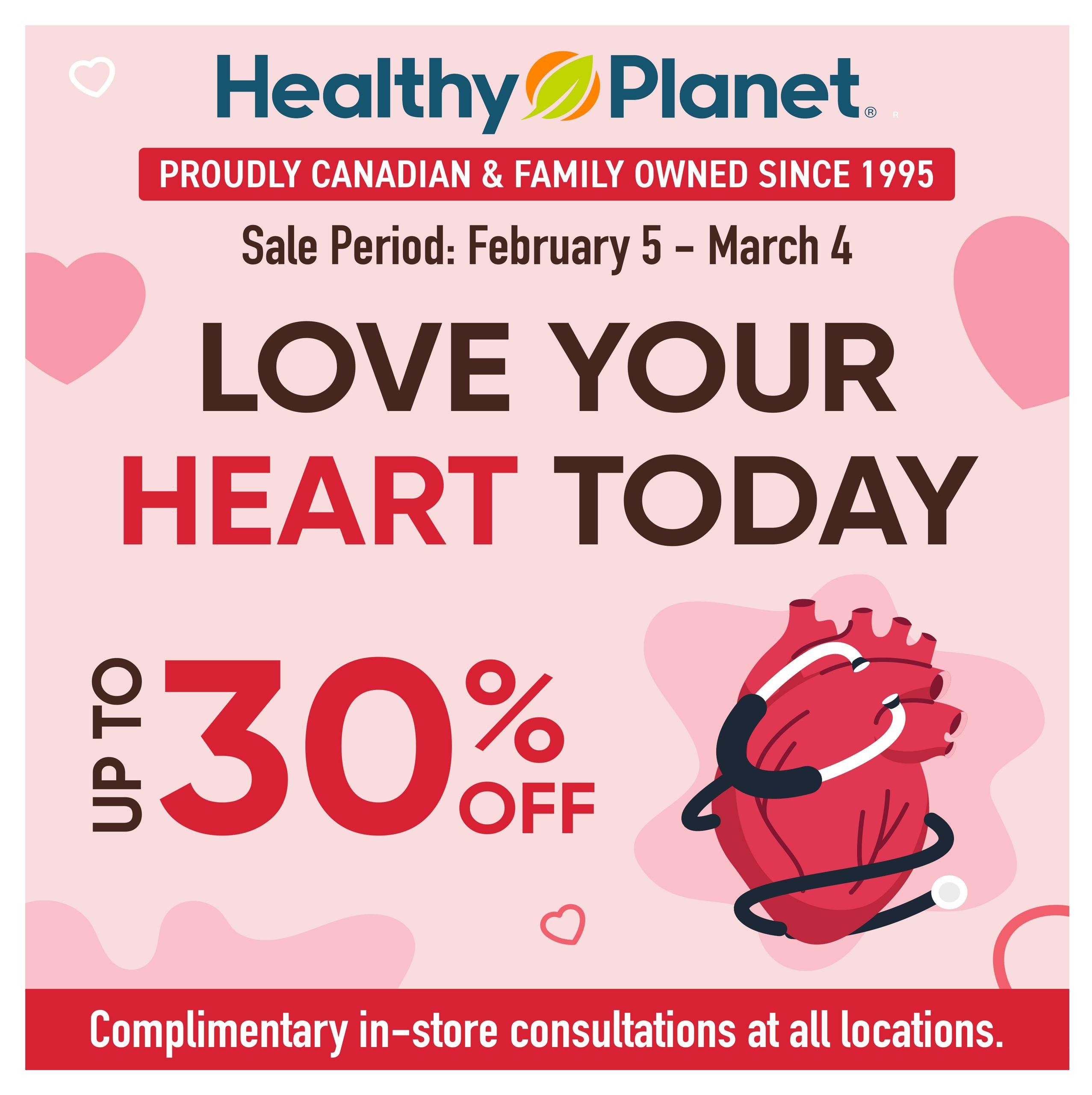 Healthy Planet flyer, proudly Canadian & family owned since 1995. Sale period: February 5 - March 4. Features 'Love Your Heart Today' theme with up to 30% off. Includes an image of a heart with a stethoscope. Offers complimentary in-store consultations at all locations.