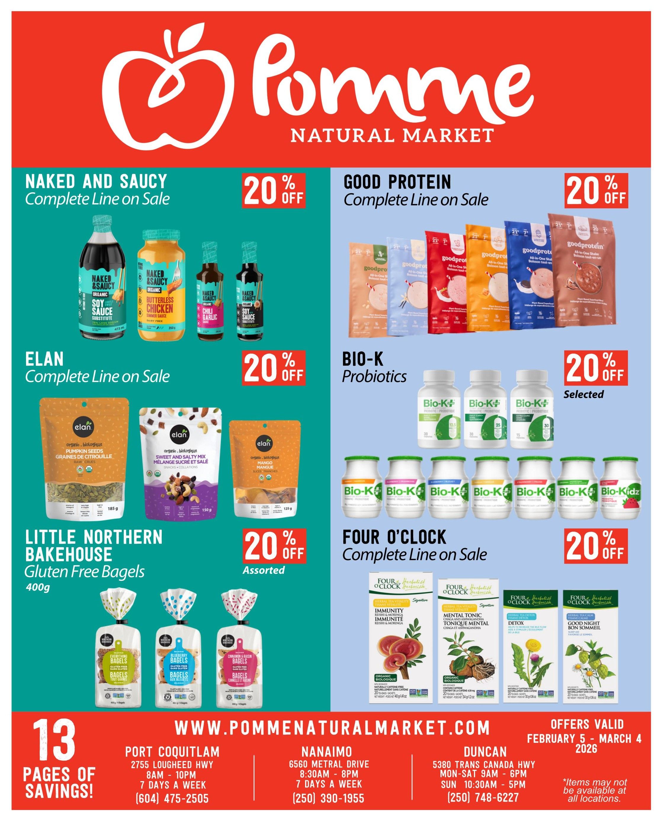 Pomme Natural Market flyer featuring a 20% off sale on Naked and Saucy organic sauces, including Soy Sauce Substitute, Butterless Chicken Simmer Sauce, and Chili Garlic Sauce. Also on sale is the complete line of Elan organic products, such as Pumpkin Seeds (185g), Sweet and Salty Mix (150g), and Mango Slices (125g), all with 20% off. Little Northern Bakehouse Gluten Free Bagels in 400g packages are also featured. The flyer highlights Good Protein All-in-One Shakes and Bio-K Probiotics with a 20% discount on selected items. Additionally, Four O'Clock Herbalist teas, including Immunity, Mental Tonic, Detox, and Good Night blends, are on sale for 20% off. The flyer is valid from February 5 to March 4, 2026, and indicates 13 pages of savings. Pages of Savings. Contact information for Pomme Natural Market locations in Port Coquitlam, Nanaimo, and Duncan is provided.