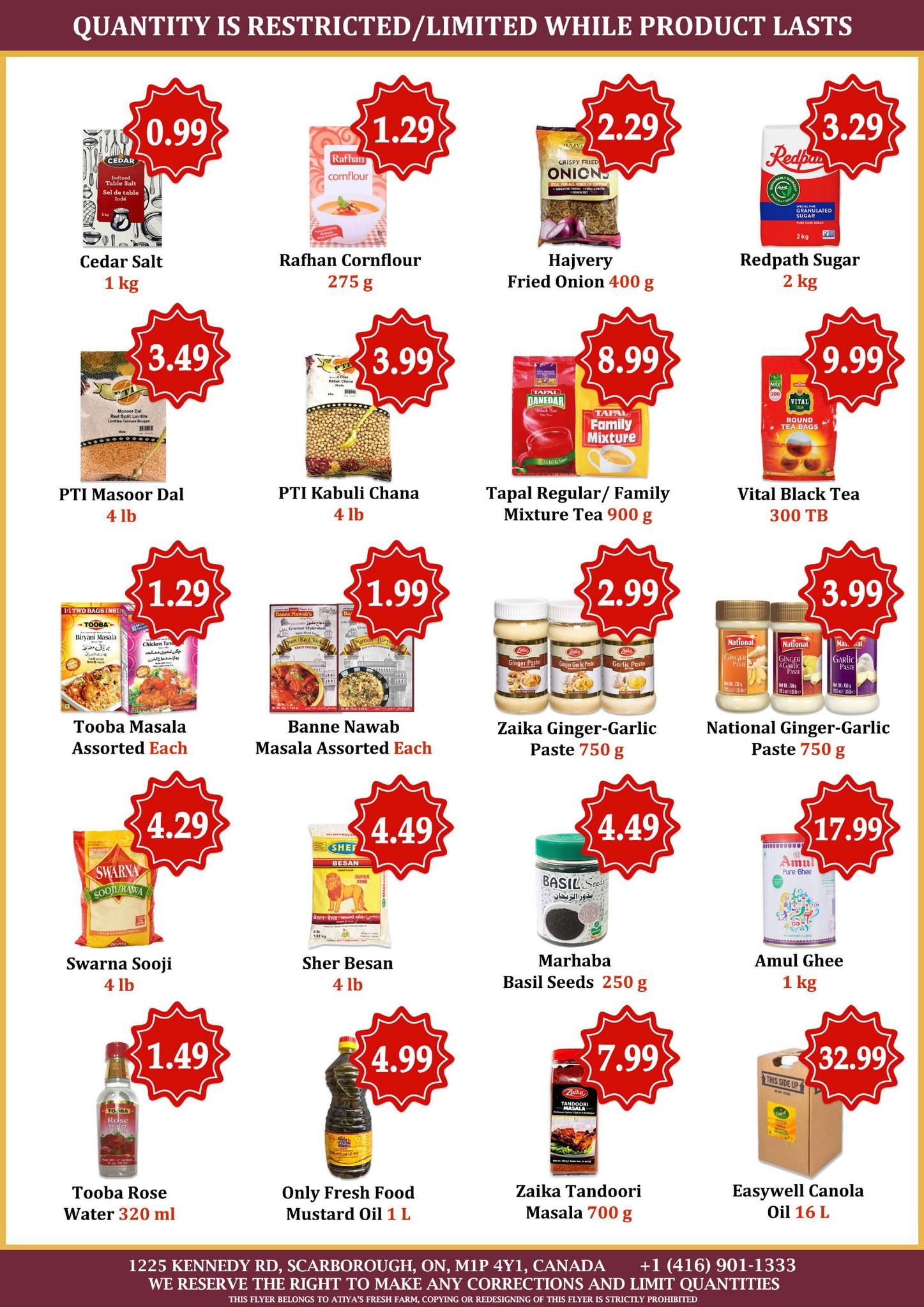 Atiyas Fresh Farm flyer page 3 features a variety of grocery items. Deals include Cedar Salt for $0.99 (1 kg), Rafhan Cornflour for $1.29 (275 g), Hajvery Fried Onion for $2.29 (400 g), and Redpath Sugar for $3.29 (2 kg). Other specials are PTI Masoor Dal for $3.49 (4 lb), PTI Kabuli Chana for $3.99 (4 lb), Tapal Regular/Family Mixture Tea for $8.99 (900 g), and Vital Black Tea for $9.99 (300 TB). Also available are Tooba Masala Assorted for $1.29 each, Banne Nawab Masala Assorted for $1.99 each, Zaika Ginger-Garlic Paste for $2.99 (750 g), and National Ginger-Garlic Paste for $3.99 (750 g). Additional offers include Swarna Sooji for $4.29 (4 lb), Sher Besan for $4.49 (4 lb), Marhaba Basil Seeds for $4.49 (250 g), and Amul Ghee for $17.99 (1 kg). Finally, Tooba Rose Water is $1.49 (320 ml), Only Fresh Food Mustard Oil is $4.99 (1 L), Zaika Tandoori Masala is $7.99 (700 g), and Easywell Canola Oil is $32.99 (16 L). The flyer notes that quantity is restricted and limited while product lasts.