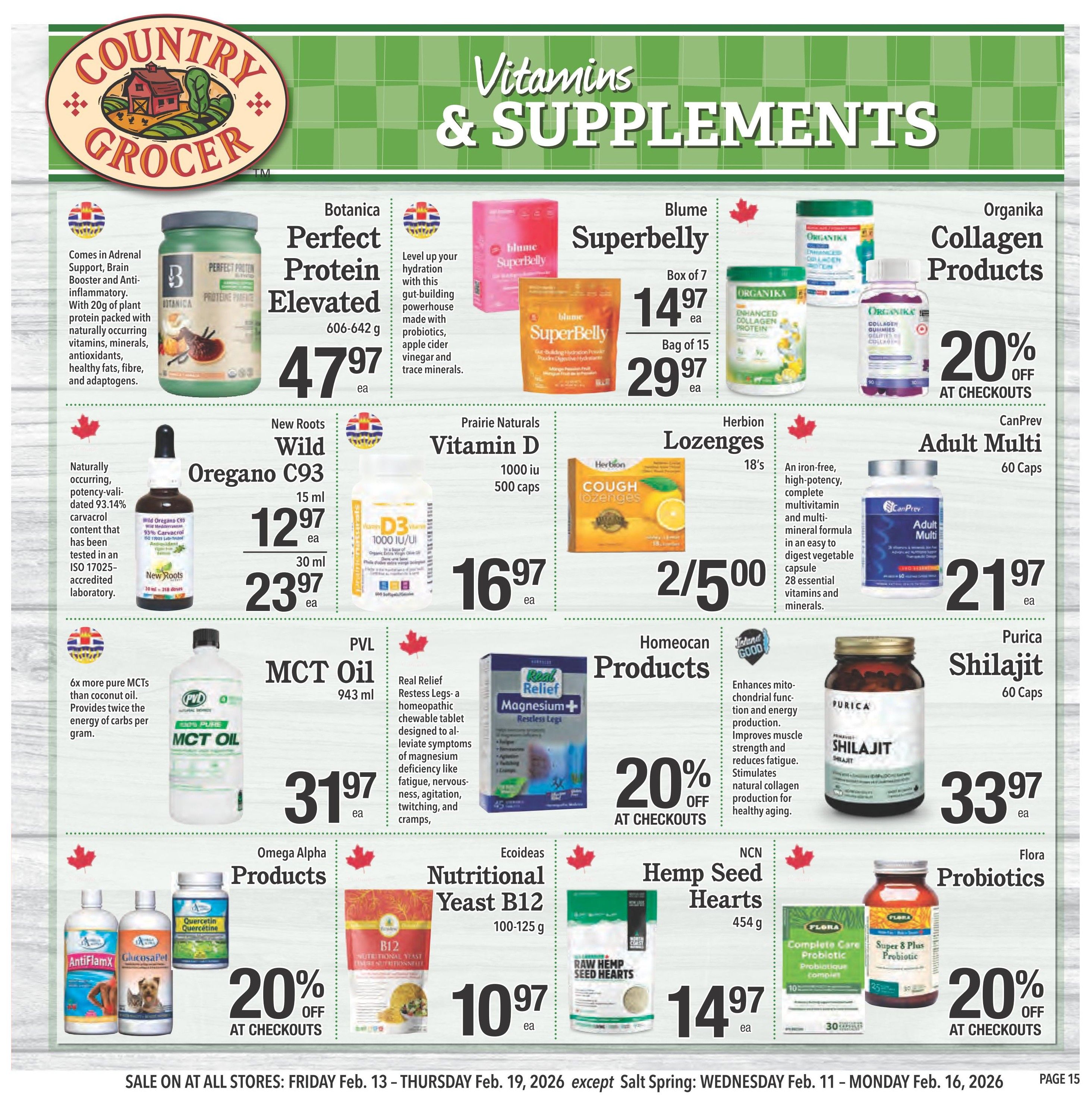 Country Grocer weekly flyer specials page 15 features a variety of vitamins and supplements. Featured products include Botanica Perfect Protein Elevated for $47.97, Blume Superbelly in a box of 7 for $14.97 and a bag of 15 for $29.97, and Organika Collagen Products with 20% off at checkouts. Also available are New Roots Wild Oregano C93 15 ml for $12.97, Prairie Naturals Vitamin D 1000 iu, 500 caps for $16.97, Herbion Lozenges for $2/5, CanPrev Adult Multi 60 Caps for $21.97, PVL MCT Oil 943 ml for $31.97, Homeocan Products with 20% off at checkouts, and Purica Shilajit 60 Caps for $33.97. Additionally, find Omega Alpha Products including AntiFlamX and GlucosaPet with 20% off at checkouts, Ecoideas Nutritional Yeast B12 100-125 g for $10.97, NCN Hemp Seed Hearts 454 g for $14.97, and Flora Probiotics with 20% off at checkouts. The sale runs from Friday, February 13 to Thursday, February 19, 2026.