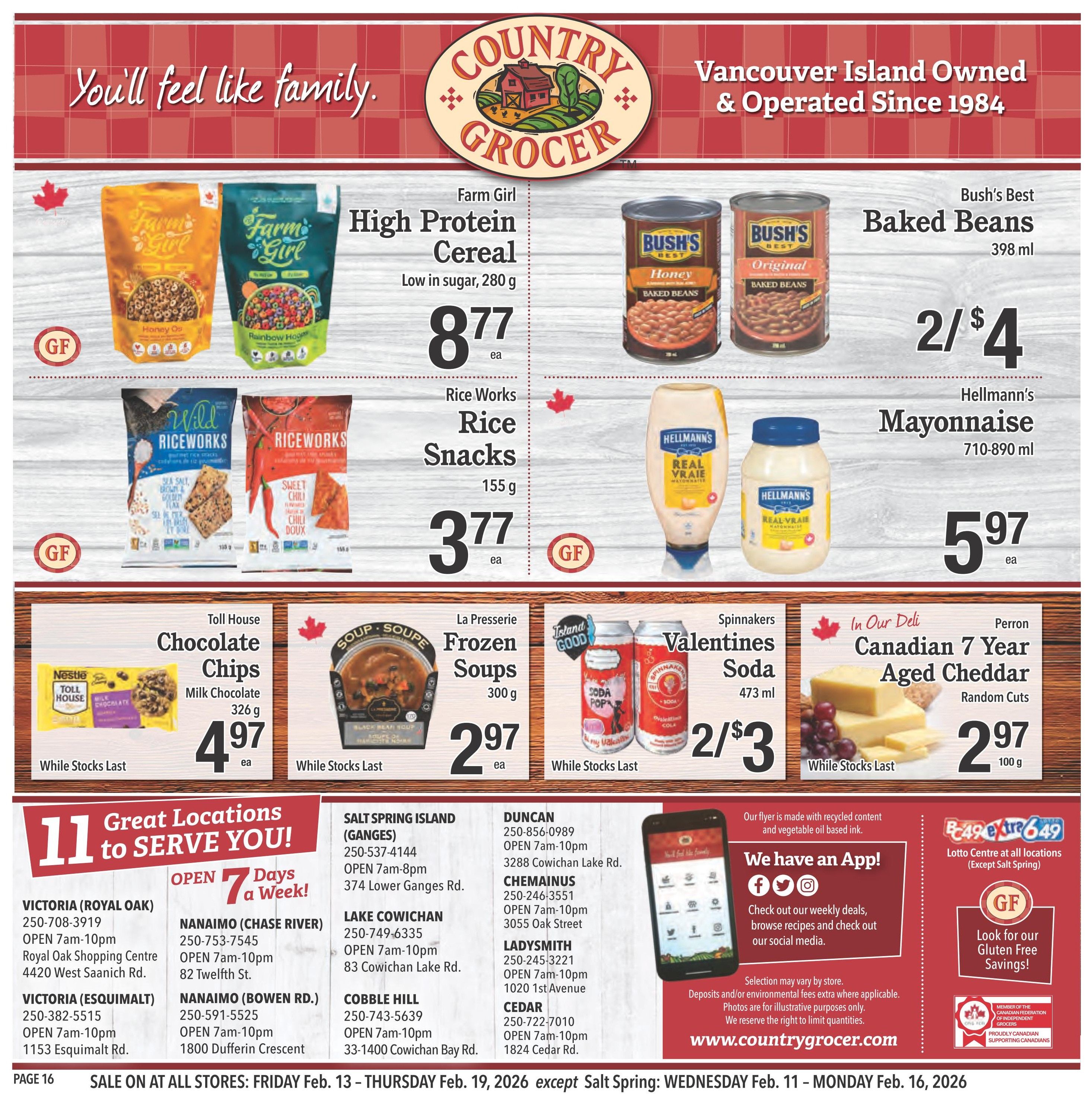 Country Grocer weekly flyer specials page 16 features Farm Girl High Protein Cereal for $8.77 each, and Rice Works Rice Snacks for $3.77 each. Also available are Bush's Best Baked Beans 2 for $4, and Hellmann's Mayonnaise 710-890 ml for $5.97. Toll House Chocolate Chips Milk Chocolate 326 g are $4.97 while stocks last. La Brasserie Frozen Soups 300 g are $2.97 while stocks last. Spinnakers Valentines Soda 473 ml are 2 for $3 while stocks last. In Our Deli, Perron Canadian 7 Year Aged Cheddar (random cuts) is $2.97 per 100 g while stocks last. The flyer also lists store locations and hours across Vancouver Island, including Victoria, Nanaimo, Lake Cowichan, Cobble Hill, Chemainus, Ladysmith, and Cedar. The sale runs from Friday, February 13 to Thursday, February 19, 2026, with exceptions for Salt Spring. Look for Gluten Free savings. Country Grocer is Vancouver Island owned and operated since 1984.