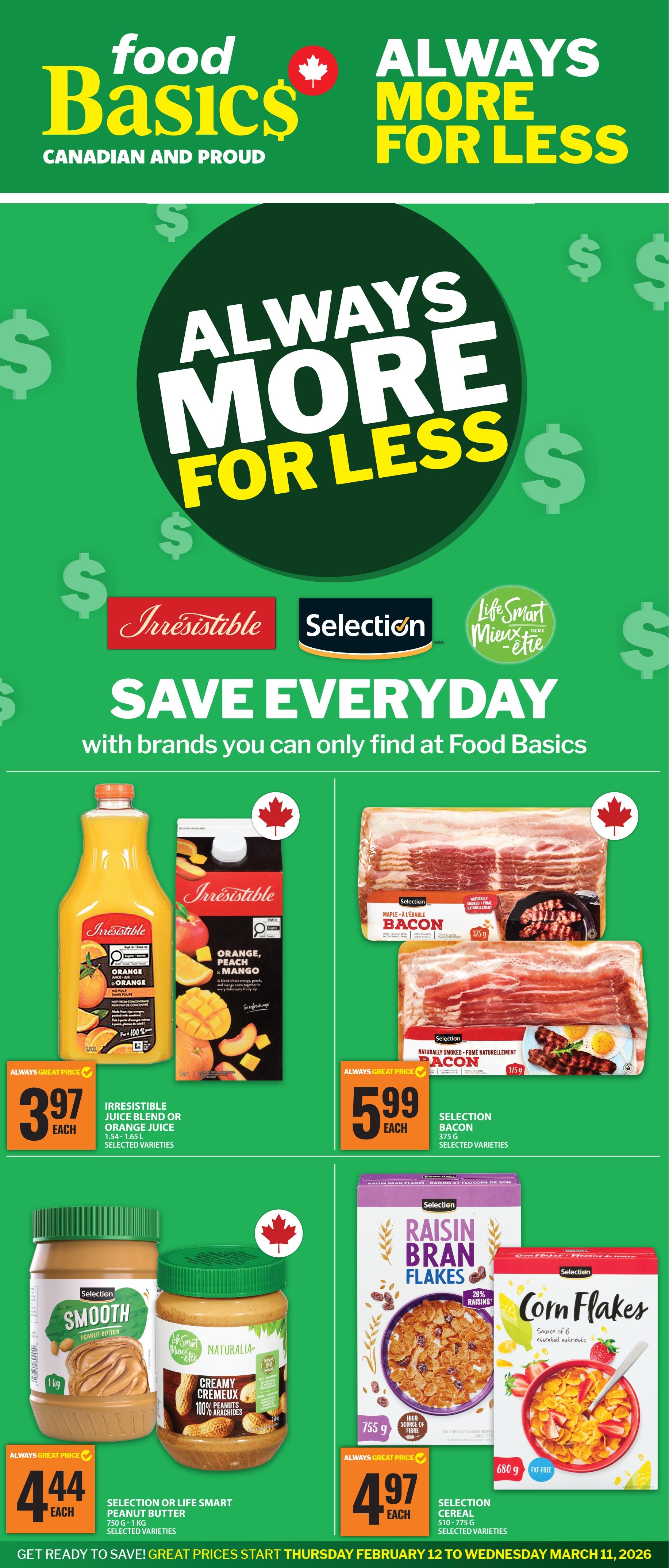 Food Basics flyer, page 1. Featuring 'Always More For Less' savings. Irresistible Juice Blend or Orange Juice (1.54-1.65 L) is $3.97 each. Selection Maple or Smoked Bacon (375 g) is $5.99 each. Selection or Life Smart Peanut Butter (750 g - 1 kg) is $4.44 each. Selection Cereal, including Raisin Bran Flakes (510-775 g) and Corn Flakes (680 g), is $4.97 each. Great prices start Thursday, February 12 and end Wednesday, March 11, 2026.