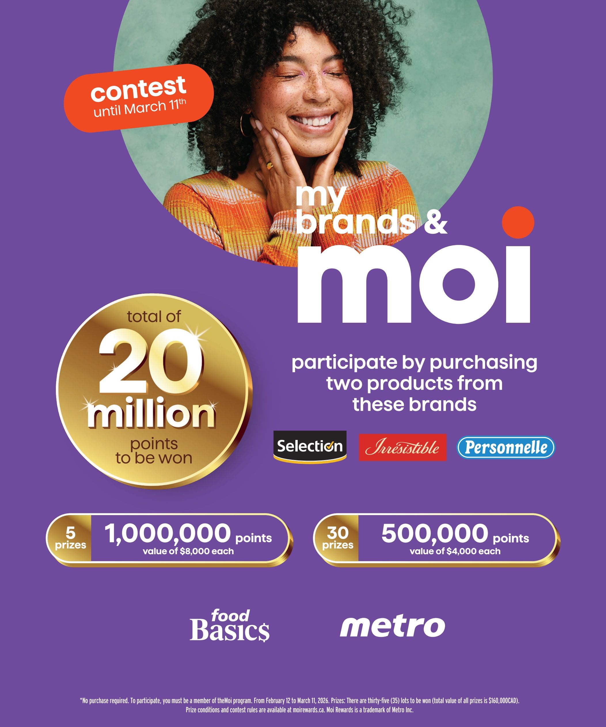 Food Basics flyer, page 5. Features a contest 'My Brands & Moi' running until March 11th. Participate by purchasing two products from the brands Selection, Irresistible, and Personnelle. A total of 20 million points are to be won. There are 5 prizes of 1,000,000 points each, valued at $8,000 each, and 30 prizes of 500,000 points each, valued at $4,000 each. The contest is valid from February 12 to March 11, 2026. No purchase is required to participate; you must be a member of the Moi program. Prize conditions and contest rules are available at moirewards.ca. Moi Rewards is a trademark of Metro Inc.