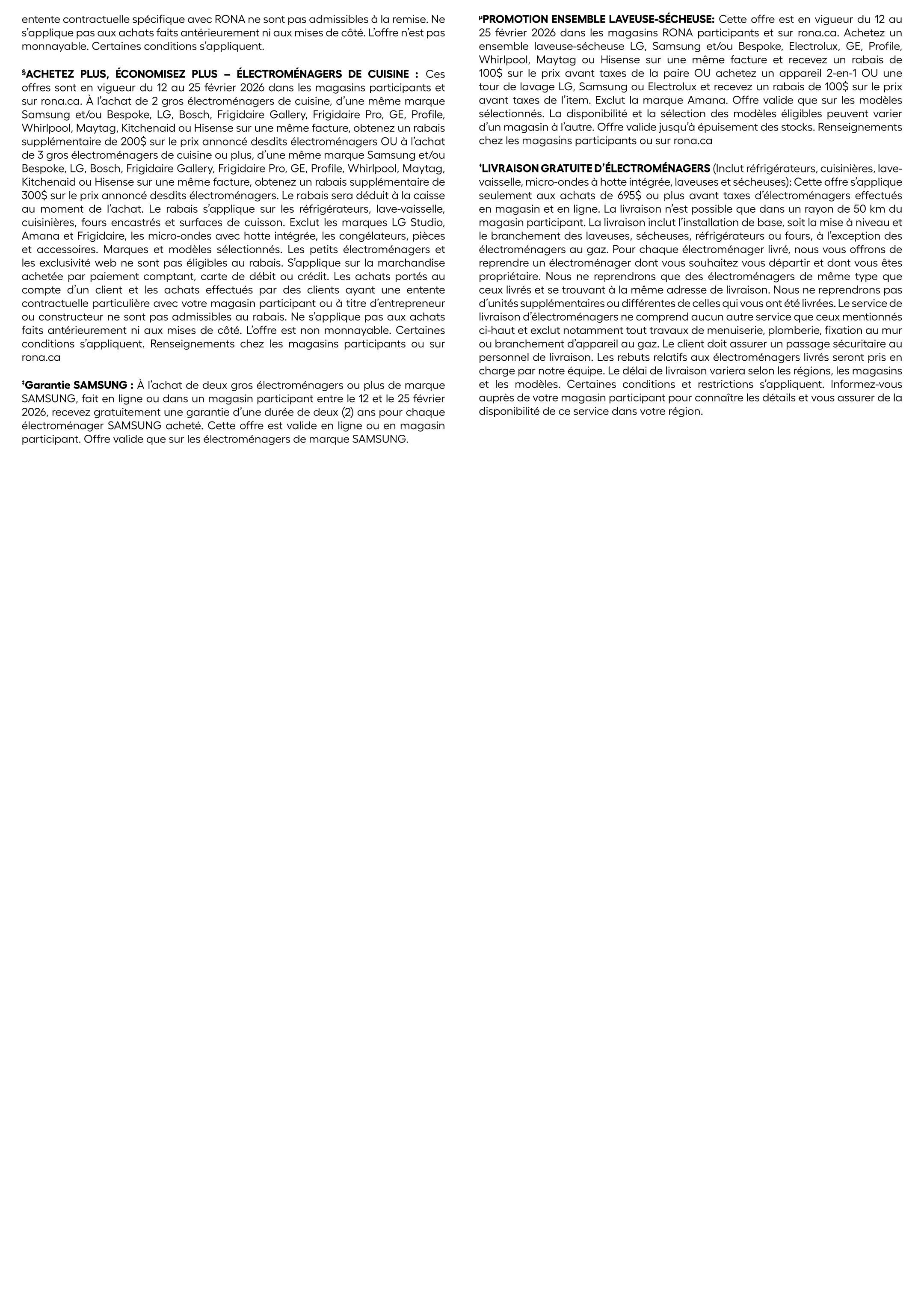 Rona flyer specials page 24: Offers valid February 12 to February 25, 2026. 'Buy More, Save More - Kitchen Appliances' offer: Purchase 2 major kitchen appliances from Samsung and/or Bespoke, LG, Bosch, Frigidaire Gallery, Frigidaire Pro, GE, Profile, Whirlpool, Maytag, KitchenAid or Hisense on the same invoice and receive a $200 rebate. Purchase 3 or more major kitchen appliances from the same brands and receive a $300 rebate. Rebates apply to refrigerators, cooktops, and built-in ovens. Excludes Amana and Frigidaire, integrated hob microwaves, and accessories. Offer valid on selected brands and models. 'Samsung Warranty' offer: Purchase two major Samsung kitchen appliances (online or in-store) between February 12 and February 25, 2026, and receive a free two-year warranty for each Samsung appliance purchased. Offer valid on Samsung brand appliances only. 'Laundry Pair Promotion': Buy a LG, Samsung and/or Bespoke, Electrolux, GE, Profile, Whirlpool, Maytag or Hisense laundry pair or a 2-in-1 Samsung or Electrolux appliance on the same invoice and receive a $100 rebate before taxes. Excludes Amana brand. Offer valid on eligible models while supplies last. 'Free Delivery on Major Appliances' offer: Applies to refrigerators, cooktops, integrated hob microwaves, laundry pairs, and dryers with purchases of $695 or more before taxes. Delivery is possible within a 50 km radius of participating stores. Delivery includes installation for laundry pairs, refrigerators, ovens, and cooktops, excluding gas appliances. Removal of old appliances is offered. Some conditions and restrictions apply. Check with your local Rona store for details and service availability in your region.