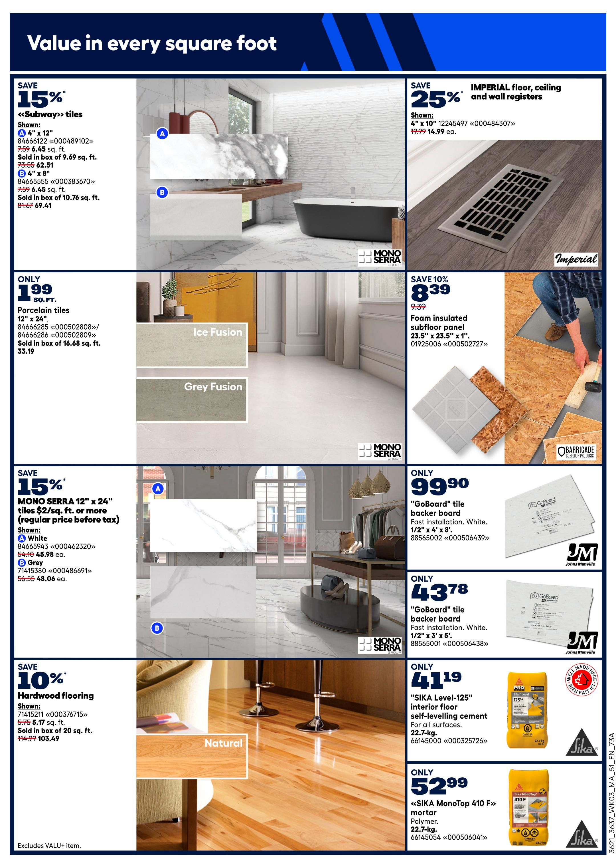 Rona Atlantic Canada flyer page 11 features a variety of home improvement products. Save 15% on <<Subway>> tiles, available in 4' x 12' (sold in boxes of 9.69 sq. ft. for $62.51) and 4' x 8' (sold in boxes of 10.76 sq. ft. for $69.41). Also, save 15% on MONO SERRA 12' x 24' tiles, priced at $2/sq. ft. or more before tax, with shown options in White for $45.98 each and Grey for $48.06 each. Imperial floor, ceiling, and wall registers are 25% off, with 4' x 10' registers now $14.99 each (regularly $19.99). Porcelain tiles (12' x 24') are only $1.99 sq. ft., sold in boxes of 16.68 sq. ft. for $33.19. Save 10% on Foam insulated subfloor panels (23.5' x 23.5' x 1') for $8.39 (regularly $9.39). 'GoBoard' tile backer boards are available in 1/2' x 4' x 8' for $99.90 and 1/2' x 3' x 5' for $43.78. Save 10% on hardwood flooring, priced at $5.17 sq. ft. or $103.49 for a 20 sq. ft. box (regularly $114.99). Additionally, 'SIKA Level-125' interior floor self-levelling cement (22.7-kg) is $41.19, and 'SIKA MonoTop 410 F' mortar (22.7-kg) is $52.99. Excludes VALU+ items.