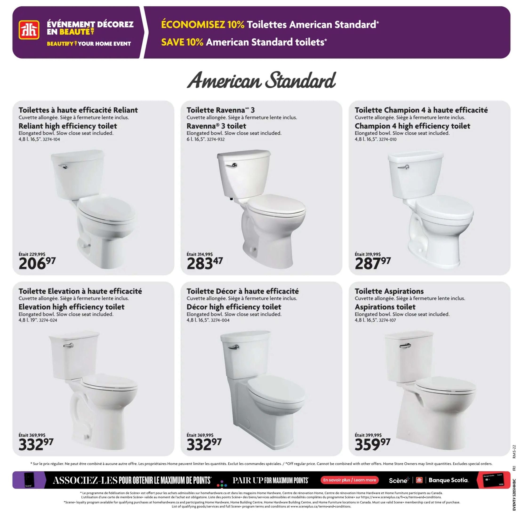 Home Hardware flyer page 22 features American Standard toilets. Save 10% on American Standard toilets during the Beautify Your Home Event. Available are the Reliant high efficiency toilet, elongated bowl, slow close seat included, for $206.97 (was $229.99). The Ravenna 3 toilet, elongated bowl, slow close seat included, is $283.47 (was $314.99). The Champion 4 high efficiency toilet, elongated bowl, slow close seat included, is $287.97 (was $319.99). The Elevation high efficiency toilet, elongated bowl, slow close seat included, is $332.97 (was $369.99). The Aspirations toilet, elongated bowl, slow close seat included, is $359.97 (was $399.99). All prices are on regular stock and cannot be combined with other offers. Home Store Owners may limit quantities. Excludes special orders. Pair up for maximum points with Scene+ and Bank of Nova Scotia.