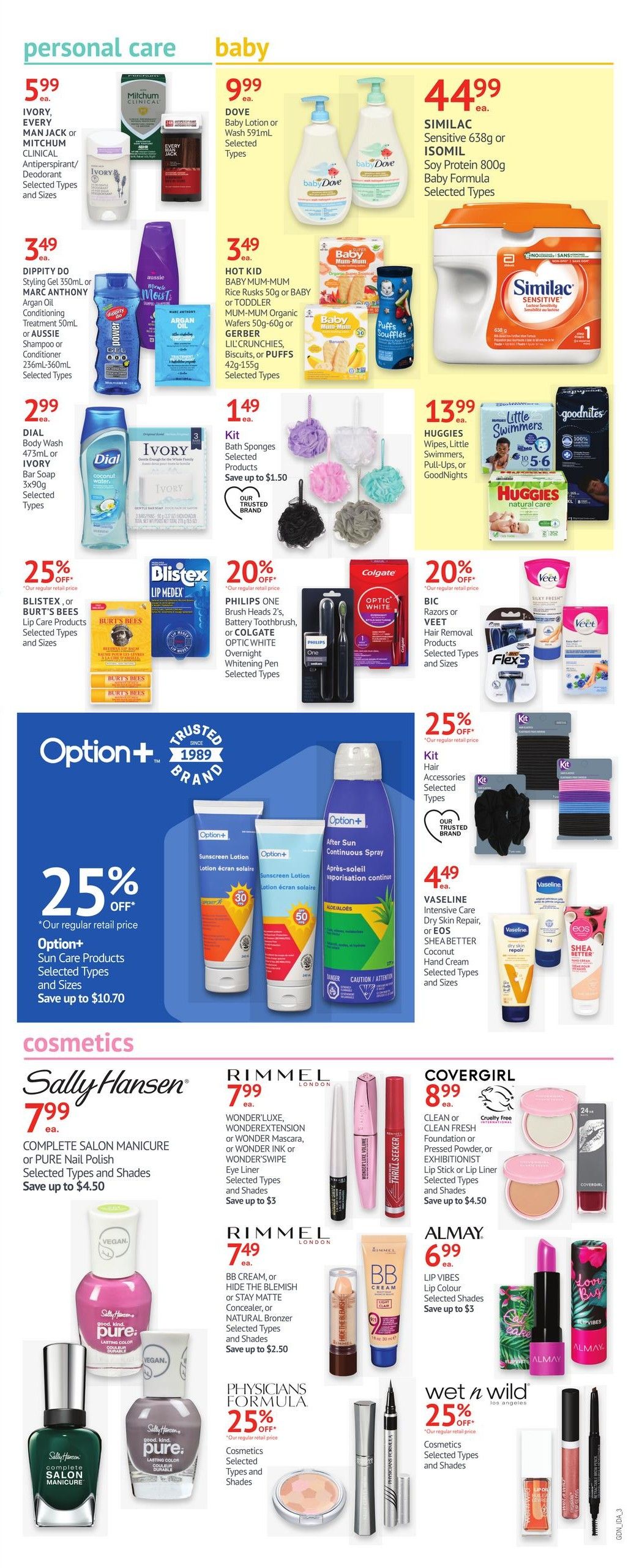 Guardian Pharmacy weekly flyer specials page 11 features personal care and baby items. Personal care includes IVORY, EVERY MAN JACK or MITCHUM CLINICAL Antiperspirant/Deodorant for $5.99 each, DIPPIY DO Styling Gel or MARC ANTHONY Argan Oil Conditioning Treatment or AUSSIE Shampoo or Conditioner for $3.49 each, and DIAL Bar Wash or IVORY Bar Soap for $2.99 each. Also on sale are BLISTEX or BURT'S BEES Lip Care Products with 25% off. In the baby section, DOVE Baby Lotion or Wash is $9.99 each. HOT KID BABY MUM-MUM Rice Rusks or BABY or TODDLER, MUM-MUM Organic Wafers, or GERBER LIL'CRUNCHIES are $3.49 each. SIMILAC Sensitive or ISOMIL Baby Formula is $44.99 each. HUGGIES Wipes, Little Swimmers, Pull-Ups, or GoodNites are $13.99 each. Other personal care items include PHILIPS ONE Brush Heads 2's, Battery Toothbrush, or COLGATE OPTICWHITE Overnight Whitening Pen with 20% off, and BIC Razors or VEET Hair Removal Products with 20% off. Option+ Sun Care Products and After Sun Continuous Spray are 25% off. Vaseline Intensive Care Dry Skin Repair, or EOS SHEABUTTER Coconut Hand Cream are $4.49 each. Cosmetics featured are Sally Hansen Complete Salon Manicure or Pure Nail Polish for $7.99 each, RIMMEL WonderLuxe, WonderExtension, or Wonder Mascara, Wonder Ink or Wonder Swipe Eye Liner for $7.99 each, RIMMEL BB Cream, Hide The Blemish Concealer, or Stay Matte Natural Bronzer for $7.49 each, COVERGIRL Clean Fresh Foundation or Pressed Powder, or Exhibitionist Lip Stick or Lip Liner for $8.99 each, ALMAY Lip Vibes Lip Colour for $6.99 each, PHYSICIANS FORMULA Cosmetics with 25% off, and Wet n Wild Cosmetics with 25% off.