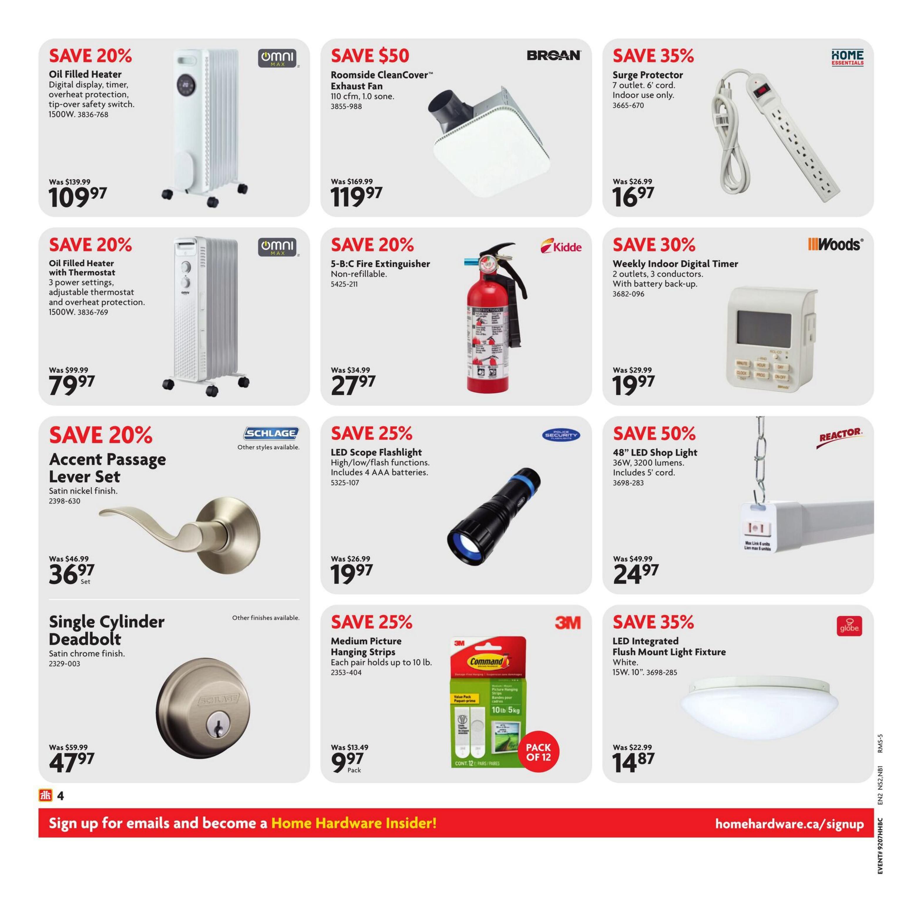 Home Hardware Atlantic flyer, page 5. Features a 20% saving on an Omni Max Oil Filled Heater with digital display, timer, and overheat protection for $109.97. Also on sale is another Omni Max Oil Filled Heater with thermostat and 3 power settings for $79.97, a 20% saving. Save $50 on a Broan Roomside CleanCover Exhaust Fan for $119.97. A Home Essentials Surge Protector with 7 outlets and a 6' cord is 35% off at $16.97. Save 20% on a Kidde 5-B:C Fire Extinguisher, non-refillable, for $27.97. Woods offers a 30% saving on a Weekly Indoor Digital Timer with 2 outlets and battery back-up for $19.97. Save 20% on a Schlage Accent Passage Lever Set in satin nickel finish for $36.97 per set. A Schlage Single Cylinder Deadbolt in satin chrome finish is $47.97. Police Security offers a 25% saving on an LED Scope Flashlight with high/low/flash functions, including 4 AAA batteries, for $19.97. 3M Command Medium Picture Hanging Strips, holding up to 10 lb per pair, are 25% off at $9.97 for a pack of 12 pairs. Reactor offers a 50% saving on a 48' LED Shop Light, 36W, 3200 lumens, with a 5' cord for $24.97. Globe offers a 35% saving on an LED Integrated Flush Mount Light Fixture in white, 15W, 10' for $14.87. Sign up for emails and become a Home Hardware Insider at homehardware.ca/signup.