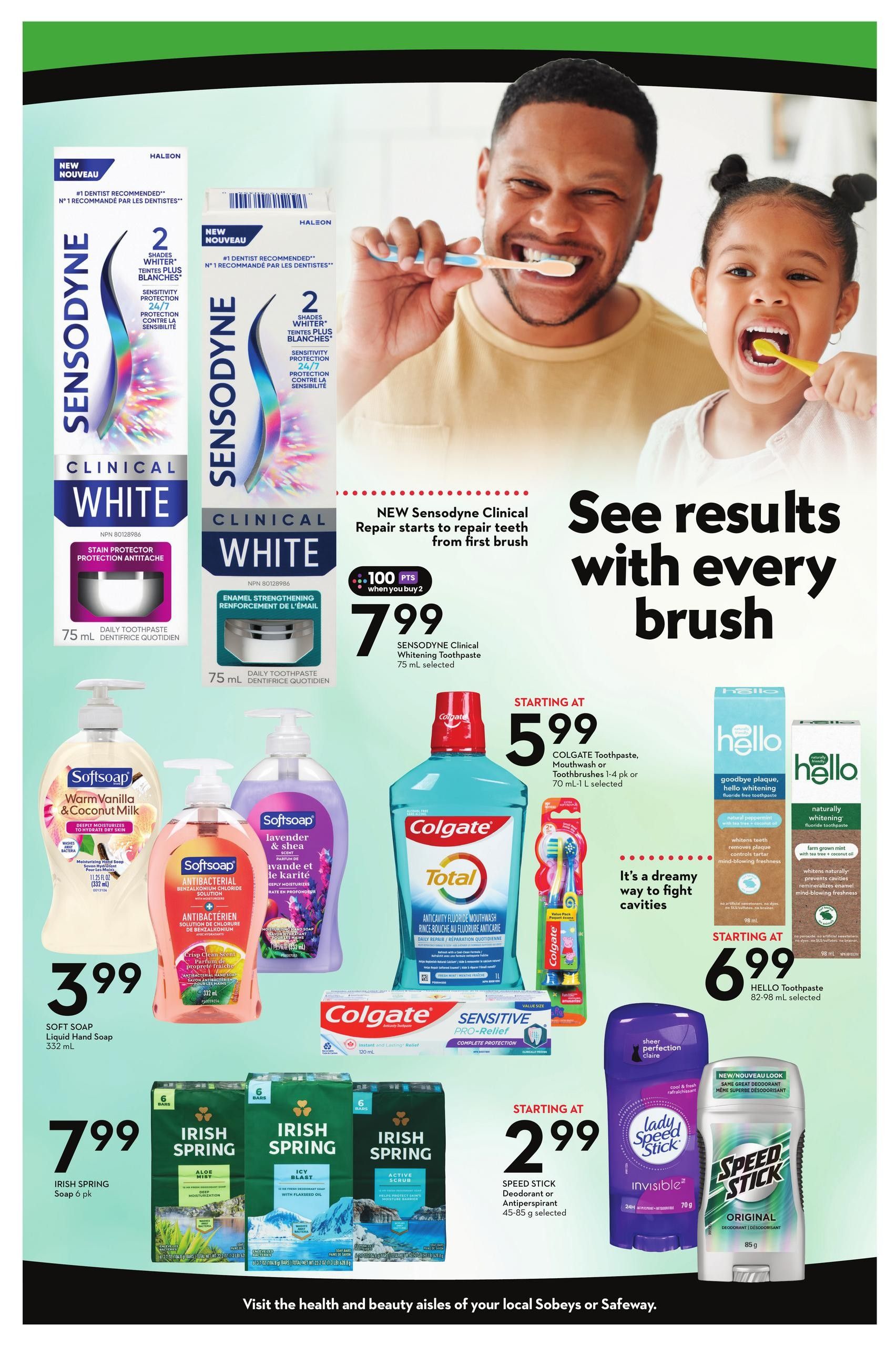 Safeway flyer page 6 featuring health and beauty products. New Sensodyne Clinical White toothpaste is on special for $7.99, offering 100 bonus points when you buy 2. Softsoap moisturizing hand soap in Warm Vanilla & Coconut Milk and Lavender & Shea scents are $3.99 each for 332 mL. Irish Spring bar soap 6-packs are $7.99. Colgate Total Anticavity Fluoride Mouthwash or Toothbrushes 1-4 pk or 70 mL-1 L selected are starting at $5.99. Hello Toothpaste 82-98 mL selected is $6.99. Speed Stick deodorant or antiperspirant 45-85 g selected is starting at $2.99.