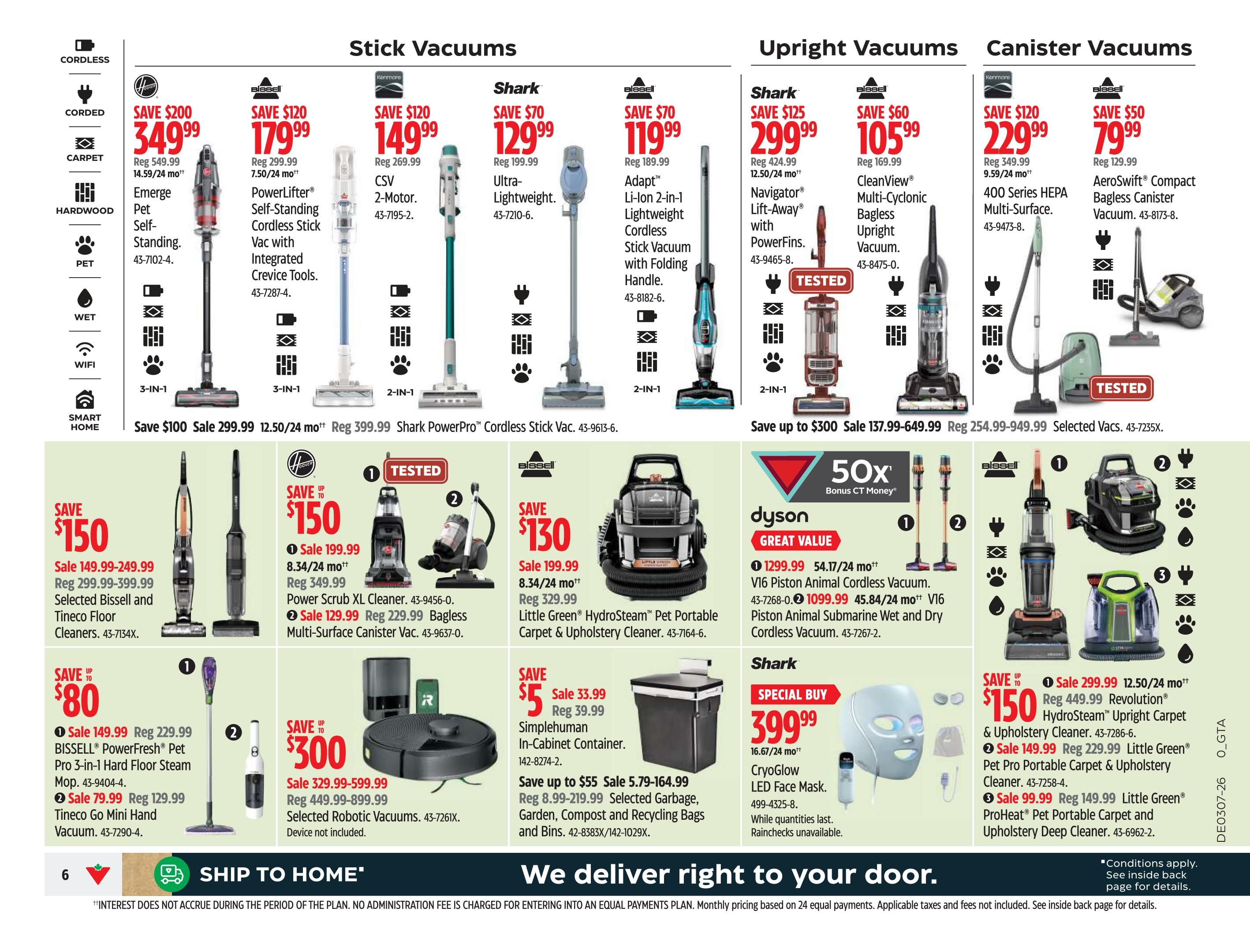 Canadian Tire Ontario Weekly Flyer Specials Page 6 features a wide selection of vacuums and cleaning devices. In the Stick Vacuums section, find the Hoover Emerge Self-Standing Cordless Stick Vac for $349.99 (save $200), Bissell PowerLifter Self-Standing Cordless Stick Vac for $179.99 (save $120), Kenmore CSV 2-Motor Stick Vac for $149.99 (save $120), and Shark Ultra-Lightweight Cordless Stick Vac for $129.99 (save $70). The Upright Vacuums section includes the Bissell Adapt Li-Ion 2-in-1 Cordless Stick Vac for $119.99 (save $70), Shark Navigator Lift-Away Upright Vac for $299.99 (save $125), and Bissell CleanView Multi-Cyclonic Bagless Upright Vac for $105.99 (save $60). For Canister Vacuums, see the Kenmore 400 Series HEPA Multi-Surface Vac for $229.99 (save $120) and Bissell AeroSwift Compact Bagless Canister Vac for $79.99 (save $50). Additional offers include Selected Bissell and Tineco Floor Cleaners from $149.99-$249.99 (save $150), Hoover Scrub XL Cleaner for $199.99 (save $150) and Little Green Bagless Multi-Surface Canister Vac for $129.99 (save $150). Also featured are Bissell PowerFresh Pet Pro 3-in-1 Hard Floor Steam Mop for $149.99 (save $80) and Tineco Go Mini Hand Vacuum for $79.99 (save $80). Save up to $300 on selected vacuums. Dyson V16 Piston Animal Cordless Vacuum is $1299.99 and V16 Piston Animal Submarine Wet and Dry Cordless Vacuum is $1099.99, with 50x Bonus CT Money. Other deals include Selected Robotic Vacuums for $299.99-$599.99 (save $300), Little Green Pet Pro Portable Carpet & Upholstery Cleaner for $149.99 (save $150), Little Green ProHeat Pet Portable Carpet and Upholstery Deep Cleaner for $99.99 (save $150), and Simplehuman In-Cabinet Container for $33.99 (save $5). Save up to $55 on selected garbage, compost, and recycling bags. Special Buy: Shark CryoGlow LED Face Mask for $399.99. Ship to home is available.