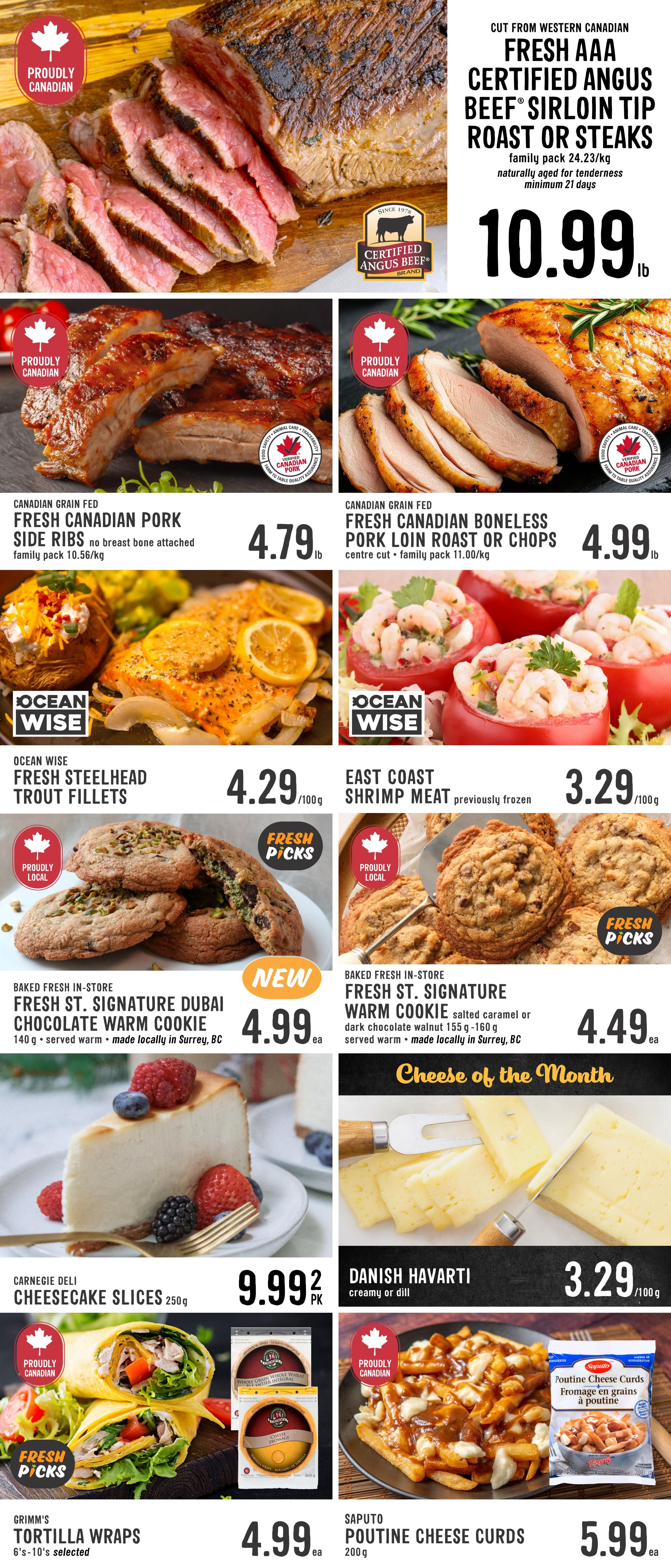 Fresh St. Market weekly flyer specials page 2 features a variety of fresh foods. Top of the page showcases Cut from Western Canadian Fresh AAA Certified Angus Beef Sirloin Tip Roast or Steaks, family pack, naturally aged for tenderness, priced at $10.99 lb. Below are Canadian Grain Fed Fresh Canadian Pork Side Ribs, no breast bone attached, family pack, for $4.79 lb. Next is Canadian Grain Fed Fresh Canadian Boneless Pork Loin Roast or Chops, centre cut, family pack, for $4.99 lb. Ocean Wise Fresh Steelhead Trout Fillets are $4.29 per 100g. East Coast Shrimp Meat, previously frozen, is $3.29 per 100g. Baked fresh in-store, Fresh St. Signature Dubai Chocolate Warm Cookies, 140g, served warm, made locally, are $4.99 each. Also baked fresh in-store are Fresh St. Signature Warm Cookies, salted caramel or dark chocolate walnut, 155g-160g, served warm, made locally, for $4.49 each. Carnegie Deli Cheesecake Slices, 250g, are $9.99 for 2. The 'Cheese of the Month' features Danish Havarti, creamy or dill, for $3.29 per 100g. Grimm's Tortilla Wraps, 6's-10's selected, are $4.99 each. Finally, Saputo Poutine Cheese Curds, 200g, are $5.99 each.