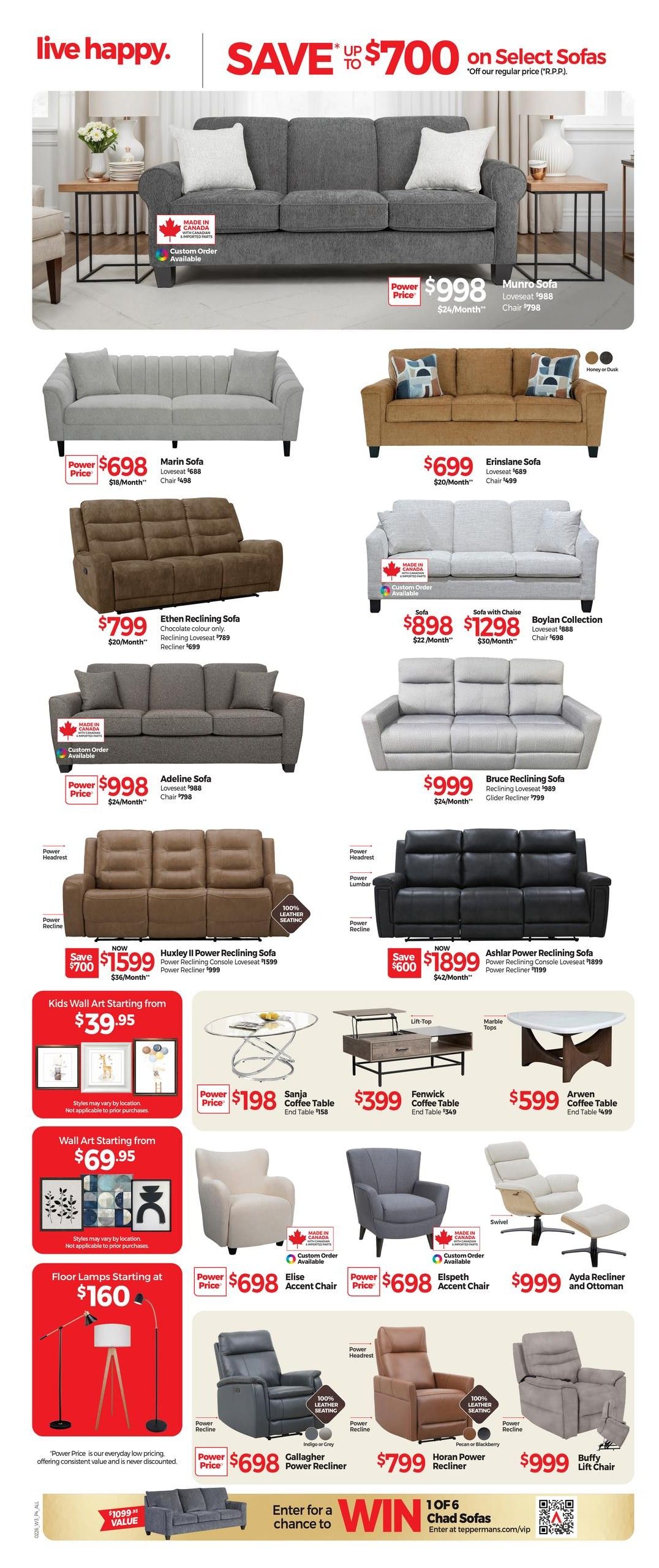 Tepperman's Weekly Flyer Specials, Page 4. Save up to $700 on select sofas. Featured sofas include the Munro Sofa for $998 ($24/month), Marin Sofa for $698 ($18/month), Ethen Reclining Sofa for $799 ($20/month), Adeline Sofa for $998 ($24/month), Erinslane Sofa for $699 ($20/month), Boylan Collection Sofa with Chaise for $1298 ($30/month) and Loveseat for $888 ($22/month), and Bruce Reclining Sofa for $999 ($24/month). Also featured are the Huxley II Power Reclining Sofa now $1599 (save $700) and Ashlar Power Reclining Sofa now $1899 (save $600). Accent chairs include the Elise and Elspeth Accent Chairs for $698 each. Recliners include the Ayda Recliner and Ottoman for $999, Gallagher Power Recliner for $698, Horan Power Recliner for $799, and Buffy Lift Chair for $999. Coffee tables include the Sanja Coffee Table for $198, Fenwick Coffee Table for $399, and Arwen Coffee Table for $599. Kids' Wall Art starts from $39.95 and Wall Art starts from $69.95. Floor Lamps start at $160. Enter to win 1 of 6 Chad Sofas.