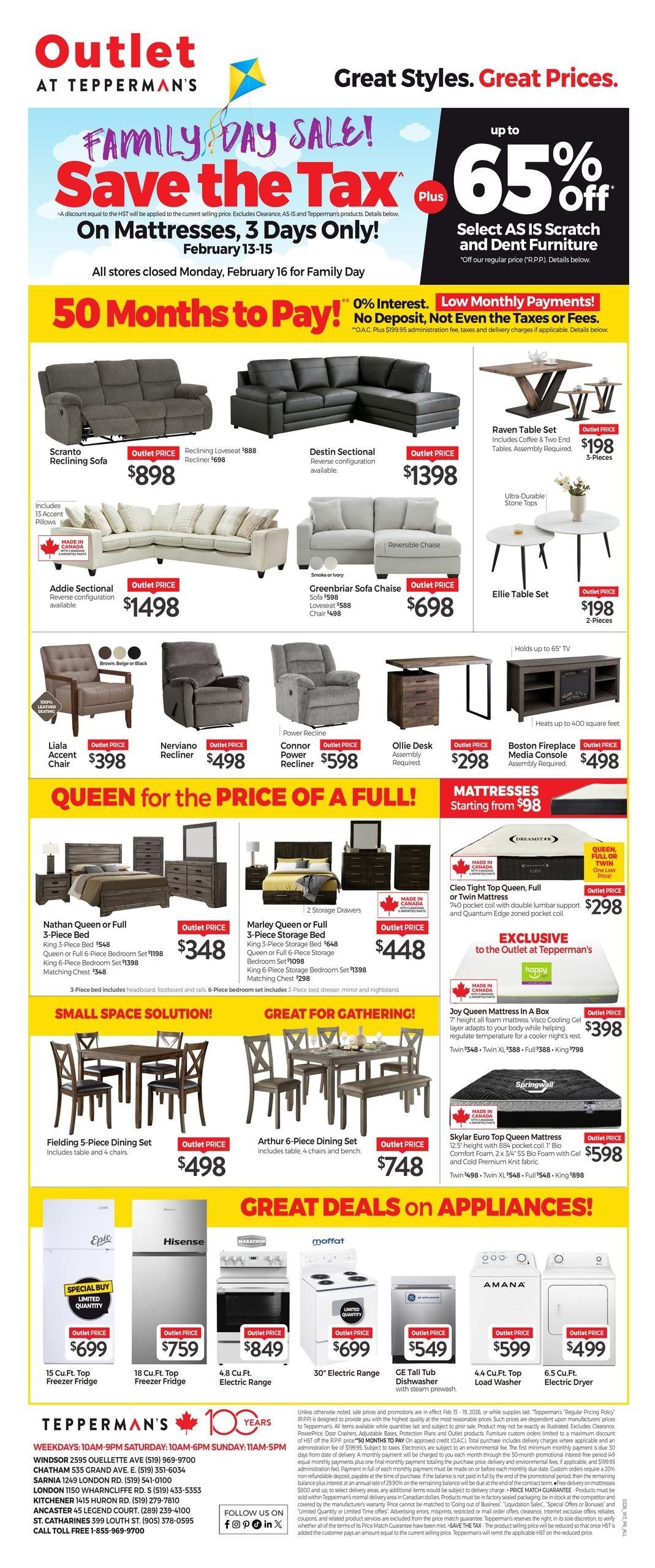 Tepperman's weekly flyer specials, page 6. Save the Tax Family Day Sale on mattresses, February 13-15. Up to 65% off select AS IS Scratch and Dent Furniture. 50 Months to Pay! 0% Interest, No Deposit, Not Even the Taxes or Fees. Featured items include the Scanto Reclining Sofa for $898, Reclining Loveseat for $888, Destin Sectional for $1398, and Raven Table Set for $198. Also available are the Addie Sectional for $1498, Greenbriar Sofa Chaise for $698, and Ellie Table Set for $198. Recliners and accent chairs are on sale: Liala Accent Chair for $398, Nerviano Recliner for $498, Connor Power Recliner for $598, and Ollie Desk for $298. The Boston Fireplace Media Console is $498. Queen mattresses are the price of a full: Nathan Queen or Full 3-Piece Bed for $348, and Marley Queen or Full 3-Piece Storage Bed for $448. Mattresses starting from $98. Cleo Tight Top Queen, Full or Twin Mattress for $298. Joy Queen Mattress in a Box for $398. Skylar Euro Top Queen Mattress for $598. Small Space Solution: Fielding 5-Piece Dining Set for $498. Great for Gathering: Arthur 6-Piece Dining Set for $748. Great Deals on Appliances: 15 Cu.Ft. Top Freezer Fridge for $699, 18 Cu.Ft. Top Freezer Fridge for $759, 4.8 Cu.Ft. Electric Range for $849, 30' Electric Range for $699, GE Tall Tub Dishwasher with steam prewash for $549, Amana 4.4 Cu.Ft. Top Load Washer for $599, and 6.5 Cu.Ft. Electric Dryer for $499. Tepperman's store hours and locations are listed.