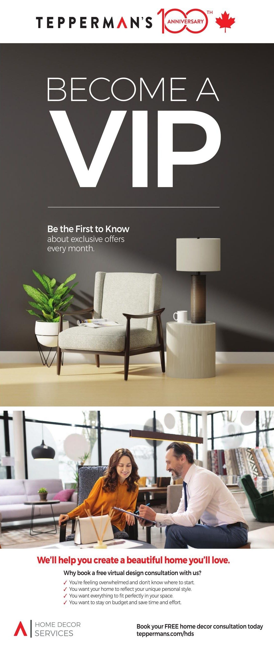 Tepperman's 100th Anniversary flyer, page 7. This page promotes becoming a VIP to be the first to know about exclusive offers every month. It features an image of a modern armchair with a plant and a lamp. Below, an image shows a design consultant helping a customer with a virtual consultation. The text highlights that Tepperman's offers free virtual design consultations to help create a beautiful home, addressing feelings of overwhelm, personal style, perfect fit, and budget. Customers can book their free consultation at teppermans.com/hds.