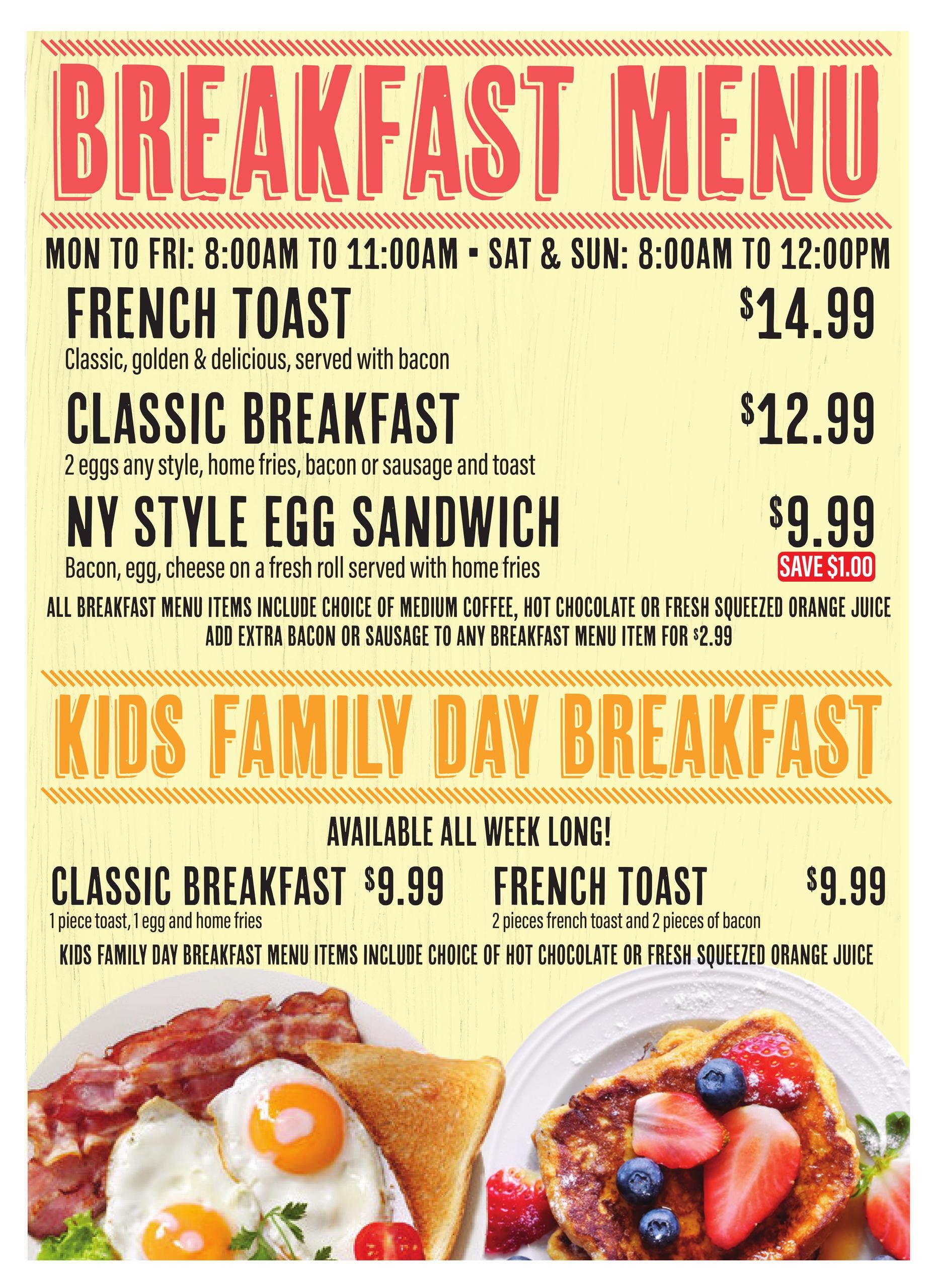 Commisso's Fresh Foods Breakfast Menu page 8. Featuring breakfast specials available Monday to Friday from 8:00 AM to 11:00 AM, and Saturday & Sunday from 8:00 AM to 12:00 PM. Options include French Toast for $14.99, Classic Breakfast (2 eggs any style, home fries, bacon or sausage and toast) for $12.99, and NY Style Egg Sandwich (bacon, egg, cheese on a fresh roll served with home fries) for $9.99, with a $1.00 saving. All breakfast menu items include a choice of medium coffee, hot chocolate, or fresh squeezed orange juice. Add extra bacon or sausage for $2.99. Also available all week long are Kids Family Day Breakfast options: Classic Breakfast (1 piece toast, 1 egg and home fries) for $9.99 and French Toast (2 pieces french toast and 2 pieces of bacon) for $9.99. Kids Family Day Breakfast menu items include a choice of hot chocolate or fresh squeezed orange juice.