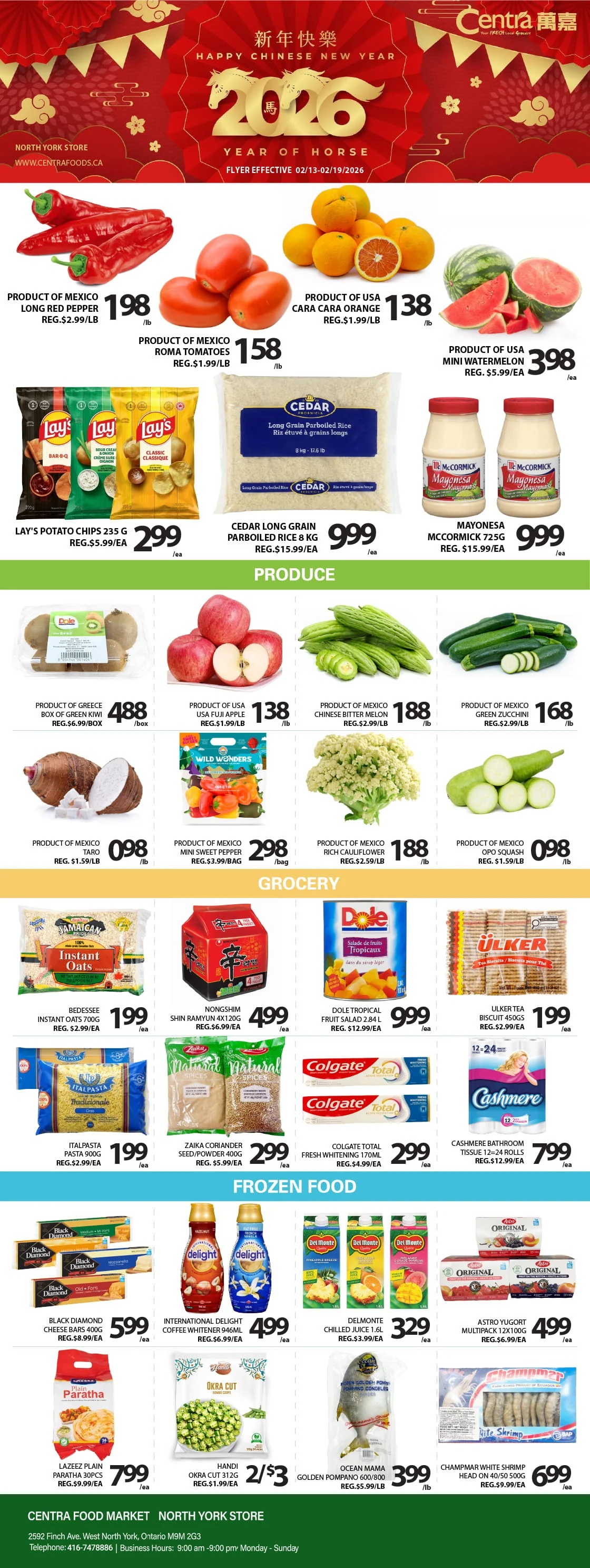 Centra Food Market flyer, valid from February 13 to February 19, 2026. The top banner features a festive red and gold Chinese New Year theme, celebrating the Year of the Horse for 2026. The flyer highlights specials for the North York store. The produce section features Product of Mexico Long Red Pepper for $1.98/lb (regular $2.99/lb), Product of Mexico Roma Tomatoes for $1.58/lb (regular $1.99/lb), Product of USA Cara Cara Orange for $1.38/lb (regular $1.99/lb), and Product of USA Mini Watermelon for $3.98/ea (regular $5.99/ea). Other deals include Lay's Potato Chips 235g for $2.99/ea (regular $5.99/ea) in Bar-B-Q, Sour Cream & Onion, and Classic flavours. Cedar Long Grain Parboiled Rice 8kg is $9.99/ea (regular $15.99/ea), and McCormick Mayonesa 725g is $9.99/ea (regular $15.99/ea). Further produce specials include Product of Greece Box of Green Kiwi for $4.88/box (regular $6.99/box), Product of USA Fuji Apple for $1.38/lb (regular $1.99/lb), Product of Mexico Chinese Bitter Melon for $1.88/lb (regular $2.99/lb), Product of Mexico Green Zucchini for $1.68/lb (regular $2.99/lb), Product of Mexico Taro for $0.98/lb (regular $1.59/lb), Product of Mexico Mini Sweet Pepper for $2.98/bag (regular $3.99/bag), Product of Mexico Rich Cauliflower for $1.88/lb (regular $2.59/lb), and Product of Mexico Opo Squash for $0.98/lb (regular $1.59/lb). The grocery section offers Bedessee Instant Oats 700g for $1.99/ea (regular $2.99/ea), Nongshim Shin Ramyun 4x120g for $4.99/ea (regular $6.99/ea), Dole Tropical Fruit Salad 2.84L for $9.99/ea (regular $12.99/ea), and Ulker Tea Biscuit 450g for $1.99/ea (regular $2.99/ea). Also available are Italpasta Pasta 900g for $1.99/ea (regular $2.99/ea), Zaika Coriander Seed/Powder 400g for $2.99/ea (regular $5.99/ea), Colgate Total Fresh Whitening 170ml for $2.99/ea (regular $4.99/ea), and Cashmere Bathroom Tissue 12=24 Rolls for $7.99/ea (regular $12.99/ea). In the frozen food section, find Black Diamond Cheese Bars 400g for $5.99/ea (regular $8.99/ea), International Delight Coffee Whitener 946ml for $4.99/ea (regular $6.99/ea) in Hazelnut and French Vanilla, and Delmonte Chilled Juice 1.6L for $3.29/ea (regular $3.99/ea) in Pineapple, Orange, and Mango flavours. Astro Yugort Multipack 12x100g is $4.99/ea (regular $6.99/ea). Lazeez Plain Paratha 30pcs are $7.99/ea (regular $9.99/ea), Handi Okra Cut 312g is 2 for $3 (regular $1.99/ea), Ocean Mama Golden Pompano 600/800 is $3.99/lb (regular $5.99/lb), and Champmar White Shrimp Head On 40/50 500g is $6.99/ea (regular $9.99/ea).