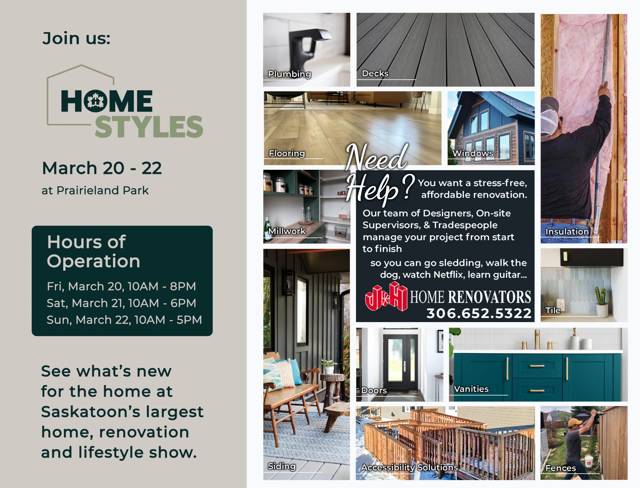Page 6 of the J&H Builder's Warehouse flyer, promoting the 'Home Styles' show from March 20-22 at Prairieland Park. The show features various home renovation and lifestyle elements including plumbing fixtures, decks, flooring, windows, insulation, millwork, siding, doors, vanities, tile, accessibility solutions, and fences. The 'Home Renovators' section offers stress-free, affordable renovation services with a team of designers and tradespeople, and provides the contact number 306.652.5322. The hours of operation for the show are listed: Friday, March 20, 10 AM - 8 PM; Saturday, March 21, 10 AM - 6 PM; and Sunday, March 22, 10 AM - 5 PM. The page invites attendees to 'See what's new for the home at Saskatoon's largest home, renovation and lifestyle show.