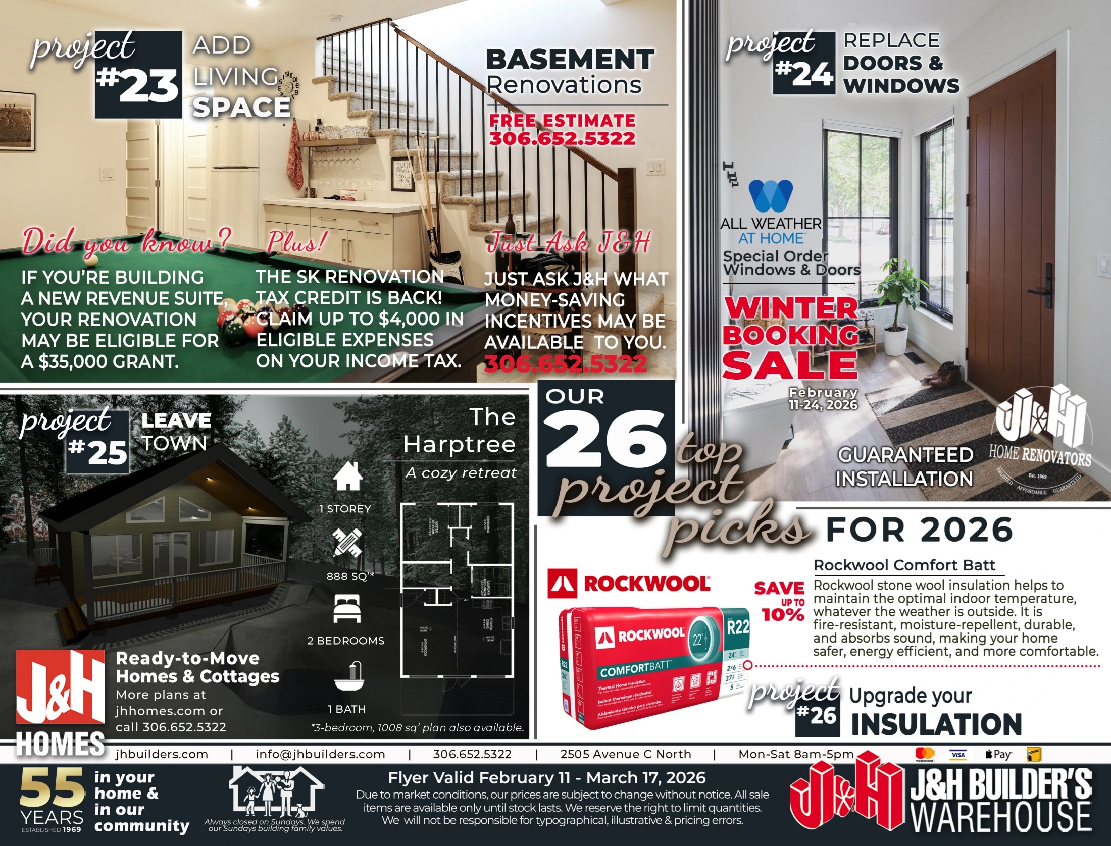 J&H Builder's Warehouse flyer specials page 8 features 'Project #23 Add Living Space' with basement renovations and a free estimate, plus information on the SK Renovation Tax Credit for eligible expenses up to $35,000. 'Project #24 Replace Doors & Windows' highlights a Winter Booking Sale for Special Order Windows & Doors from All Weather At Home, with guaranteed installation in February 2026. 'Project #25 Leave Town' showcases Ready-to-Move Homes & Cottages, including the 1-storey, 888 sq ft, 2-bedroom, 1-bath 'The Hartree' cozy retreat plan. The flyer also features 'Our 26 Top Project Picks for 2026', including Rockwool Comfort Batt insulation, with a 'Save up to 10%' offer. Contact information for J&H Builders Warehouse includes their website jhbuilders.com, email info@jhbuilders.com, and phone number 306-652-5322. The flyer is valid from February 11 to March 17, 2026.