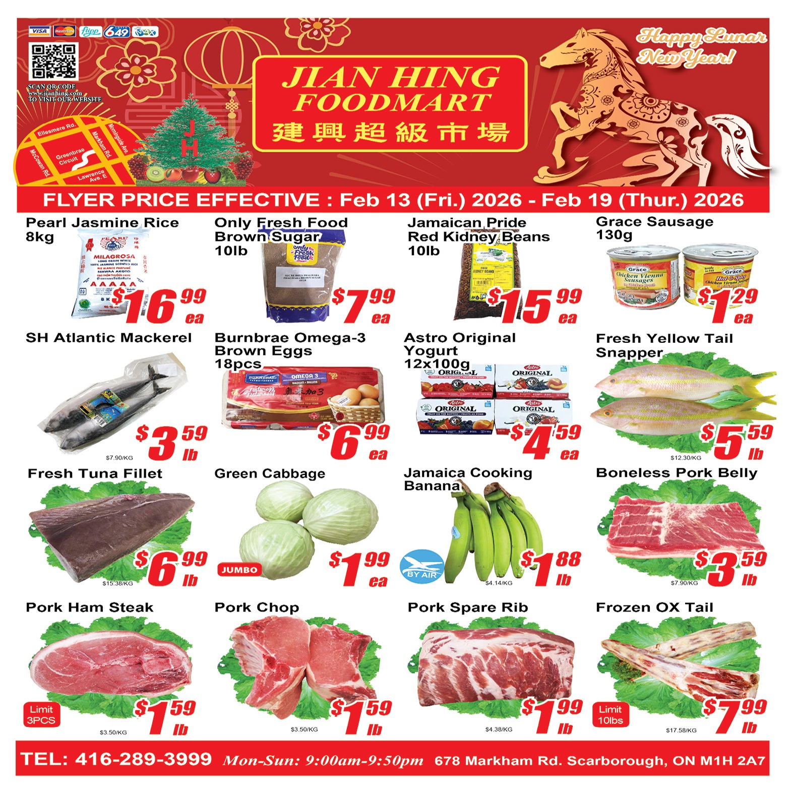 Jian Hing Foodmart weekly flyer specials from February 13 to February 19, 2026. Featured items include Pearl Jasmine Rice 8kg for $16.99, Only Fresh Food Brown Sugar 10lb for $7.99, Jamaican Pride Red Kidney Beans 10lb for $15.99, and Grace Sausage 130g for $1.29. Also on sale are SH Atlantic Mackerel for $3.59/lb, Burnbrae Omega-3 Brown Eggs 18pcs for $6.99, Astro Original Yogurt 12x100g for $4.59, and Fresh Yellow Tail Snapper for $5.59/lb. Additional deals include Fresh Tuna Fillet for $6.99/lb, Green Cabbage for $1.99 each, Jamaica Cooking Banana for $1.88/lb, and Boneless Pork Belly for $3.59/lb. Meat specials continue with Pork Ham Steak (limit 3pcs) for $1.59/lb, Pork Chop for $1.59/lb, Pork Spare Rib for $1.99/lb, and Frozen OX Tail (limit 10lbs) for $7.99/lb. Contact Jian Hing Foodmart at 416-289-3999, open daily 9:00am-9:50pm at 678 Markham Rd., Scarborough, ON M1H 2A7.