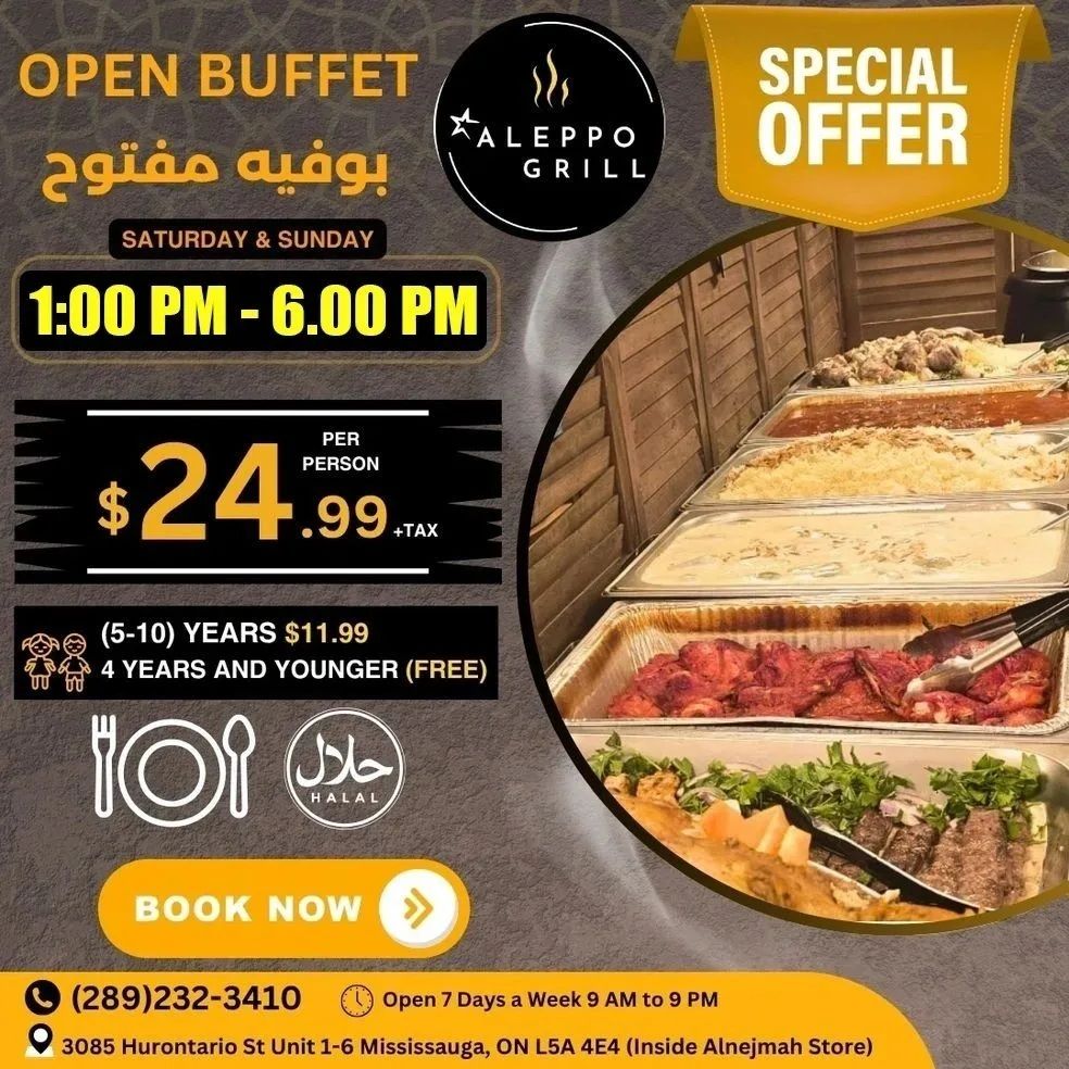 Alnejmah flyer, page 14: Special Offer for Aleppo Grill's Open Buffet on Saturdays and Sundays from 1:00 PM to 6:00 PM. The price is $24.99 per person plus tax. Children aged 5-10 years are $11.99, and children 4 years and younger eat for free. The buffet is Halal certified. Book now by calling (289)232-3410. The restaurant is open 7 days a week from 9 AM to 9 PM and is located at 3085 Hurontario St Unit 1-6 Mississauga, ON L5A 4E4 (Inside Alnejmah Store).