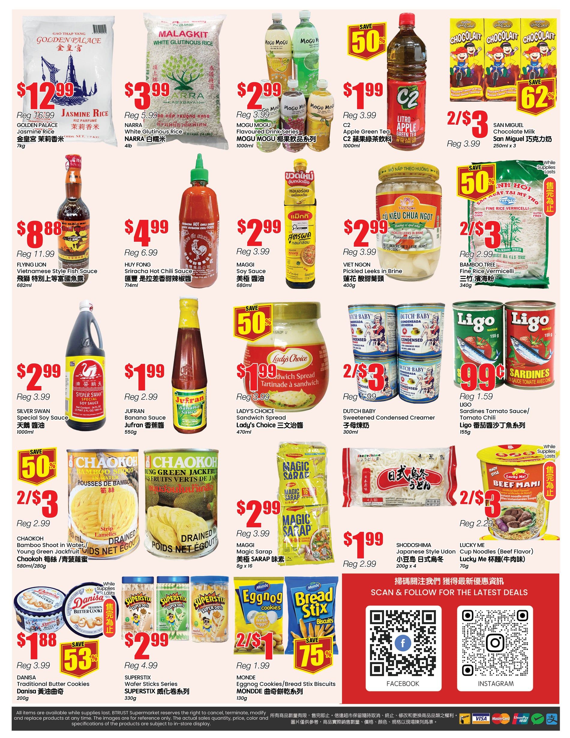BTrust supermarket weekly flyer specials page 4. Featured items include Golden Palace Jasmine Rice for $12.99 (regularly $16.99), Narra White Glutinous Rice for $3.99 (regularly $5.99), and Mogu Mogu Flavoured Drink Series for $2.99. Also on sale is C2 Apple Green Tea for $1.99 (regularly $3.99) and San Miguel Chocolate Milk for 2 for $3 (regularly $3.99). Flying Lion Vietnamese Style Fish Sauce is $8.88 (regularly $11.99), Huy Fong Sriracha Hot Chili Sauce is $4.99 (regularly $6.99), and Maggi Soy Sauce is $2.99 (regularly $3.99). Jufran Banana Sauce is $1.99 (regularly $2.99). Viet Ngan Pickled Leeks in Brine are $2.99 (regularly $3.99). Lady's Choice Sandwich Spread is $1.99 (regularly $3.99). Dutch Baby Sweetened Condensed Creamer is 2 for $3 (regularly $1.99). Ligo Sardines Tomato Sauce/Tomato Chili is 99¢ (regularly $1.59). Chaokoh Bamboo Shoot in Water/Young Green Jackfruit is 2 for $3 (regularly $2.99). Maggi Magic Sarap is $2.99 (regularly $3.99). Shodoshima Japanese Style Udon is $1.99 (regularly $2.99). Lucky Me Cup Noodles (Beef Flavor) is $1.99 (regularly $2.29). Danisa Traditional Butter Cookies are $1.88 (regularly $3.99) with 53% off. Superstix Wafer Sticks Series are $2.99 (regularly $4.99). Monde Eggnog Cookies/Bread Stix Biscuits are 2 for $1 (regularly $1.99) with 75% off. Scan for latest deals on Facebook and Instagram.