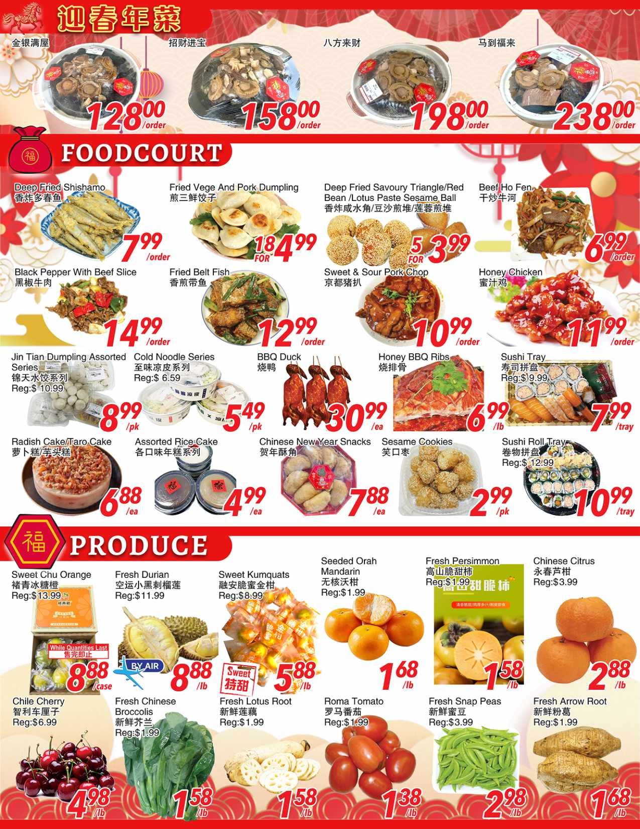 Foody World Weekly Flyer Specials, Page 4. Foodcourt specials include Deep Fried Shishamo for $7.99/order, Black Pepper with Beef Slice for $14.99/order, Fried Vege And Pork Dumpling for $18.49 FOR, Fried Belt Fish for $12.99/order, Jin Tian Dumpling Assorted Series for $10.99/order, Cold Noodle Series for $6.59/order, BBQ Duck for $30.99/ea, Honey BBQ Ribs for $10.99/order, Sushi Tray for $9.99/tray, Radish Cake/Taro Cake for $8.88/pk, Assorted Rice Cake for $4.99/ea, Chinese New Year Snacks for $7.88/ea, and Sesame Cookies for $2.99/pk. Sushi Roll Tray is $10.99/tray. Produce section features Sweet Chu Orange for $8.88/case, Fresh Durian for $11.99/lb, Sweet Kumquats for $8.99/lb, Seeded Orah Mandarin for $1.99/lb, Fresh Persimmon for $1.99/lb, and Chinese Citrus for $3.99/lb. Also available are Chile Cherry for $6.99/lb, Fresh Chinese Broccoli for $1.99/lb, Fresh Lotus Root for $1.99/lb, Roma Tomato for $1.38/lb, Fresh Snap Peas for $3.99/lb, and Fresh Arrow Root for $1.99/lb.