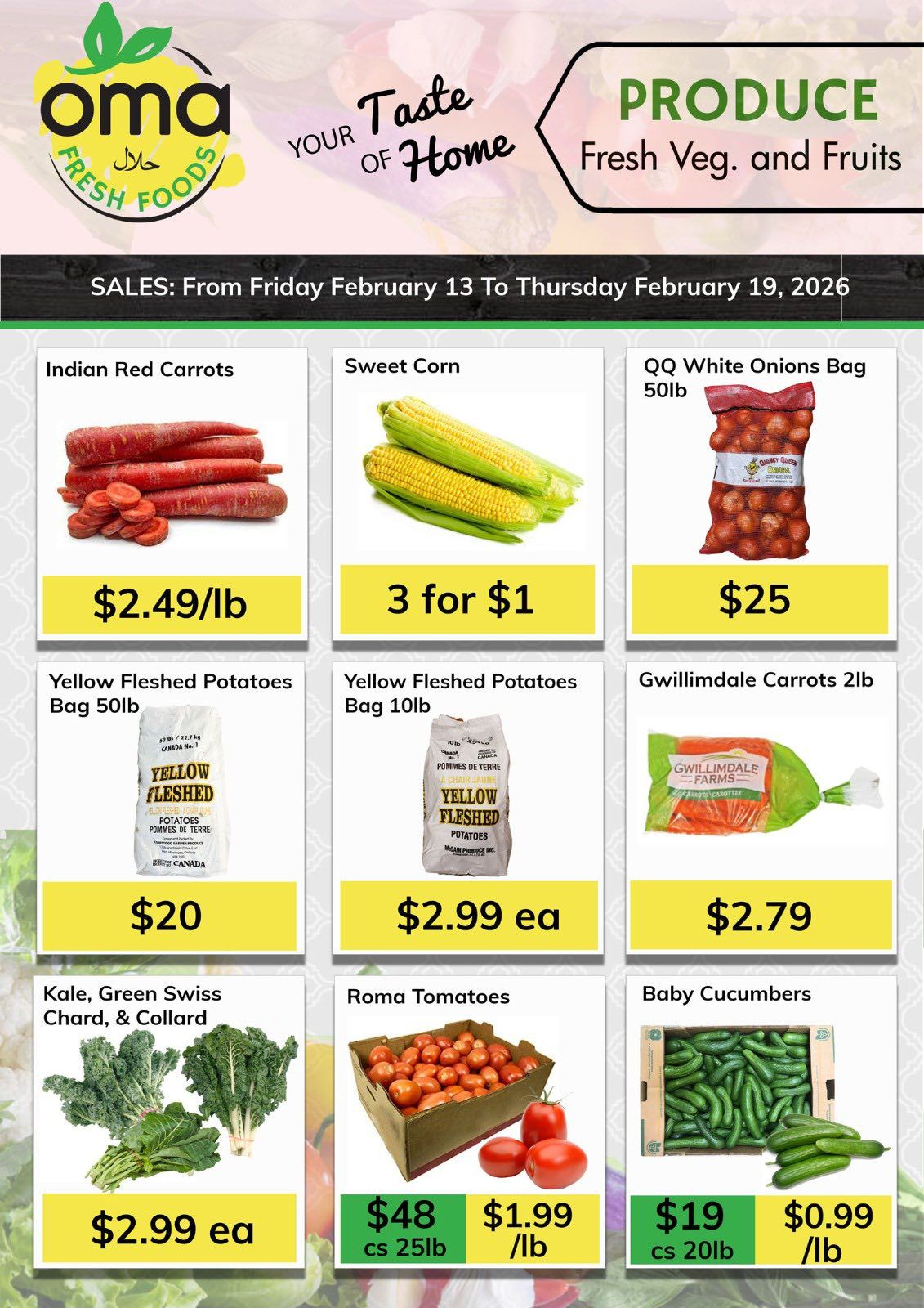 Oma Fresh Foods weekly flyer specials page 9 features a variety of fresh produce. Indian Red Carrots are priced at $2.49 per pound. Sweet Corn is available at 3 for $1. QQ White Onions come in a 50lb bag for $25. Yellow Fleshed Potatoes are offered in a 50lb bag for $20 and a 10lb bag for $2.99 each. Gwillimdale Carrots are sold in a 2lb bag for $2.79. Kale, Green Swiss Chard, and Collard greens are $2.99 each. Roma Tomatoes are available for $48 per 25lb case or $1.99 per pound. Baby Cucumbers are priced at $19 per 20lb case or $0.99 per pound.