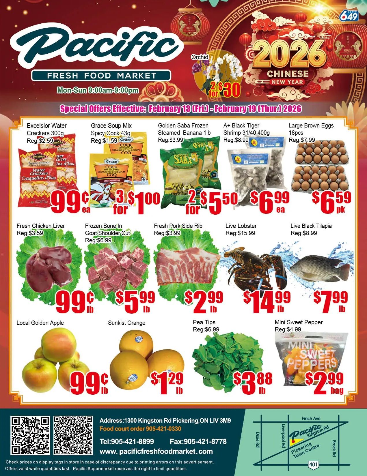 Pacific Fresh Food Market weekly flyer specials from February 13 to February 19, 2026. Featured items include Excelsior Water Crackers 300g for 99 cents each (regularly $2.59), 3 for $1.00 Grace Soup Mix Spicy Cock 43g (regularly $1.59), 2 for $5.00 Golden Saba Frozen Steamed Banana 1lb (regularly $3.99), A+ Black Tiger Shrimp 31/40 400g for $6.99 each (regularly $8.99), and Large Brown Eggs 18pcs for $6.59 per package (regularly $7.99). Also on sale are Fresh Chicken Liver for 99 cents per lb (regularly $3.59), Frozen Bone-In Goat Shoulder Cut for $5.99 per lb (regularly $6.99), Fresh Pork Side Rib for $2.99 per lb (regularly $3.99), Live Lobster for $14.99 per lb (regularly $15.99), and Live Black Tilapia for $7.99 per lb (regularly $8.99). Local Golden Apples are 99 cents per lb, Sunkist Oranges are $1.29 per lb, Pea Tips are $3.88 per lb (regularly $6.99), and Mini Sweet Peppers are $2.99 per bag (regularly $4.99). The store is located at 1300 Kingston Rd, Pickering, ON LIV 3M9. Phone numbers are 905-421-8899 for general inquiries and 905-421-0330 for food court orders. Fax is 905-421-8778. Visit www.pacificfreshfoodmarket.com for more information. Special offers are valid while quantities last.
