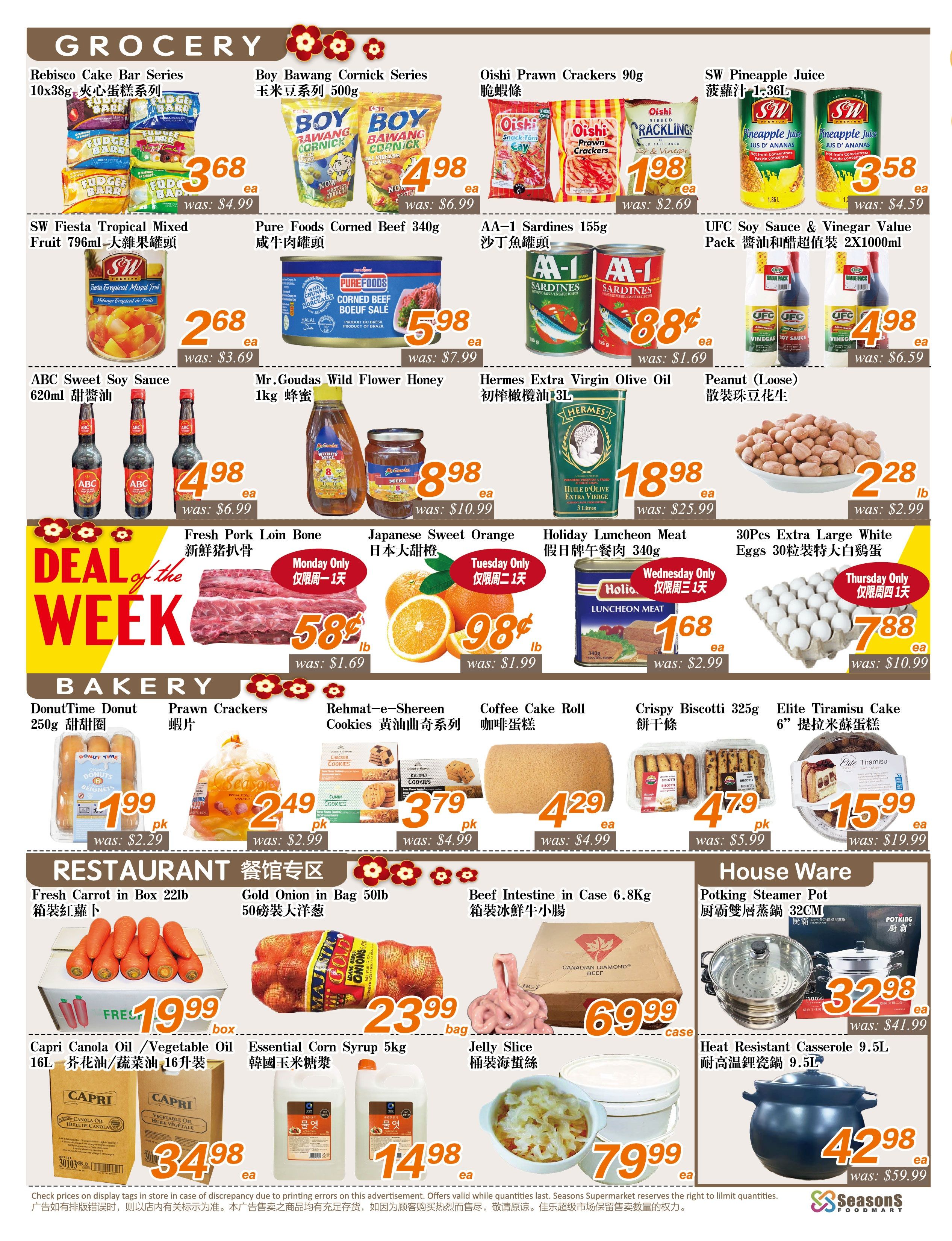 Seasons Foodmart weekly flyer specials, page 4. Grocery section features Rebisco Cake Bar Series for $3.68 (was $4.99), Boy Bawang Cornick Series for $4.98 (was $6.99), Oishi Prawn Crackers for $1.98 (was $2.69), SW Pineapple Juice 1.36L for $3.58 (was $4.59), and UFC Soy Sauce & Vinegar Value Pack 2x1000ml for $4.98 (was $6.59). Also available are SW Fiesta Tropical Mixed Fruit 796ml for $2.68 (was $3.69), Pure Foods Corned Beef 340g for $5.98 (was $7.99), Mr. Goudas Wild Flower Honey for $8.98 (was $10.99), and Hermes Extra Virgin Olive Oil 3L for $19.98 (was $25.99). Peanut (Loose) is $2.28/lb (was $2.99). Deal of the Week includes Fresh Pork Loin Bone for $1.99/lb (Monday Only), Japanese Sweet Orange for $1.98/lb (Tuesday Only), and Holiday Luncheon Meat for $1.68/ea (Wednesday Only). 30Pcs Extra Large White Eggs are $7.88/ea (Thursday Only). Bakery items include DonutTime Donut 250g for $1.99/pk (was $2.29), Prawn Crackers for $2.49/pk (was $2.99), Reahmat-e-Shereen Cookies for $3.79/pk (was $4.99), Coffee Cake Roll for $4.29/ea (was $4.99), Crispy Biscotti 325g for $4.79/pk (was $5.99), and Elite Tiramisu Cake 6' for $15.99/ea (was $19.99). Restaurant section offers Fresh Carrot in Box 22lb for $19.99/box, Gold Onion in Bag 50lb for $23.99/bag, Beef Intestine in Case 6.8kg for $6.99/case, Capri Canola Oil/Vegetable Oil 16L for $34.98/ea, Essential Corn Syrup 5kg for $14.98/ea, and Jelly Slice for $7.99/ea. House Ware includes Potking Steamer Pot 32CM for $32.98/ea (was $41.99) and Heat Resistant Casserole 9.5L for $42.98/ea (was $59.99).