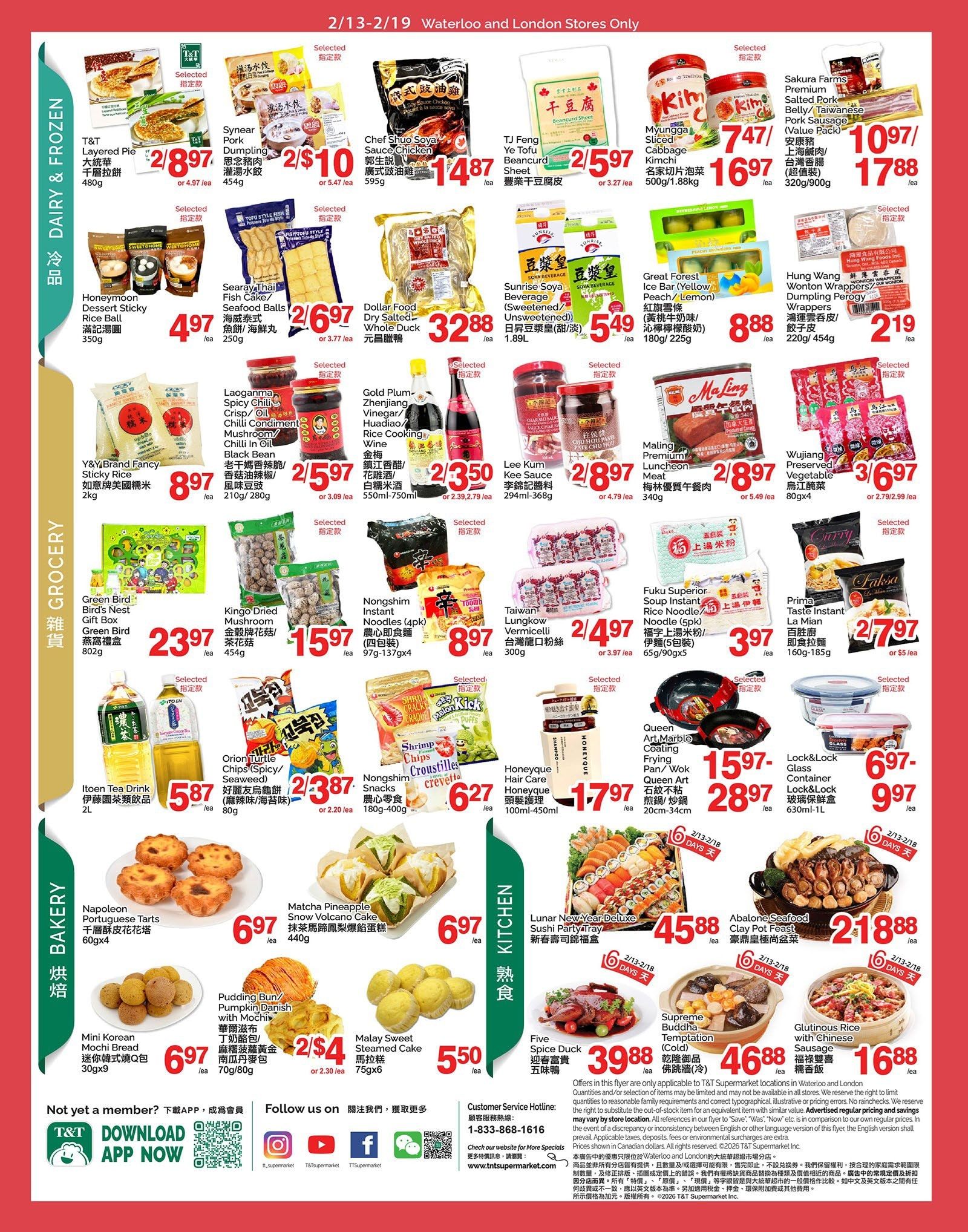 T&T Supermarket Weekly Flyer Specials for Waterloo and London, Ontario, valid February 13-19, 2026. Page 3 features Dairy & Frozen items including T&T Layered Pie for $2/897, Synear Pork Dumpling Soup for $2/10, Chef Shuo Soy Sauce Chicken for $14.87, TJ Feng Ye Tofu Beancurd Sheet for $2/597, and Myungga Sliced Cabbage Kimchi for $16.97. Also available are Great Forest Ice Bar (Yellow Peach/Lemon) for $8.88, Sunrise Soya Beverage for $5.49, and Sakura Farms Premium Salted Pork Sausage for $10.97/17.88. Grocery items include Y&Y Brand Fancy Sticky Rice for $8.97, Laoganma Spicy Chili Crisp/Oil Condiment for $2/597, Gold Plum Zhenjiang Vinegar/Rice Cooking Wine for $2/3.50, and Maling Premium Luncheon Meat for $2/8.97. Other grocery deals are Green Bird Bird's Nest Gift Box for $23.97, Kingo Dried Mushroom for $15.97, Nongshim Instant Noodles for $8.97, Taiwan Lungkow Vermicelli for $2/4.97, Fuku Superior Soup Instant Noodle for $3.97, and Wujiang Preserved Vegetable for $3/6.97. Snacks include Orion Turtle Chips for $2/3.87, Nongshim Shrimp Chips Crostilles for $6.27, and Prima Taste Instant La Mian for $2/7.97. Bakery items feature Napoleon Portuguese Tarts for $6.97, Matcha Pineapple Snow Volcano Cake for $6.97, and Mini Korean Bread for $6.97. Kitchen items include Honeque Hair Care for $17.97, Queen Art Frying Pan/Wok for $15.97/28.97, and Lock&Lock Glass Container for $6.97/9.97. Also featured are Lunar New Year Deluxe Sushi Party Tray for $45.88, Clay Pot Seafood for $21.88, Five Spice Duck for $39.88, Supreme Buddha Temptation (Cold) for $46.88, and Glutinous Rice with Chinese Sausage for $16.88.