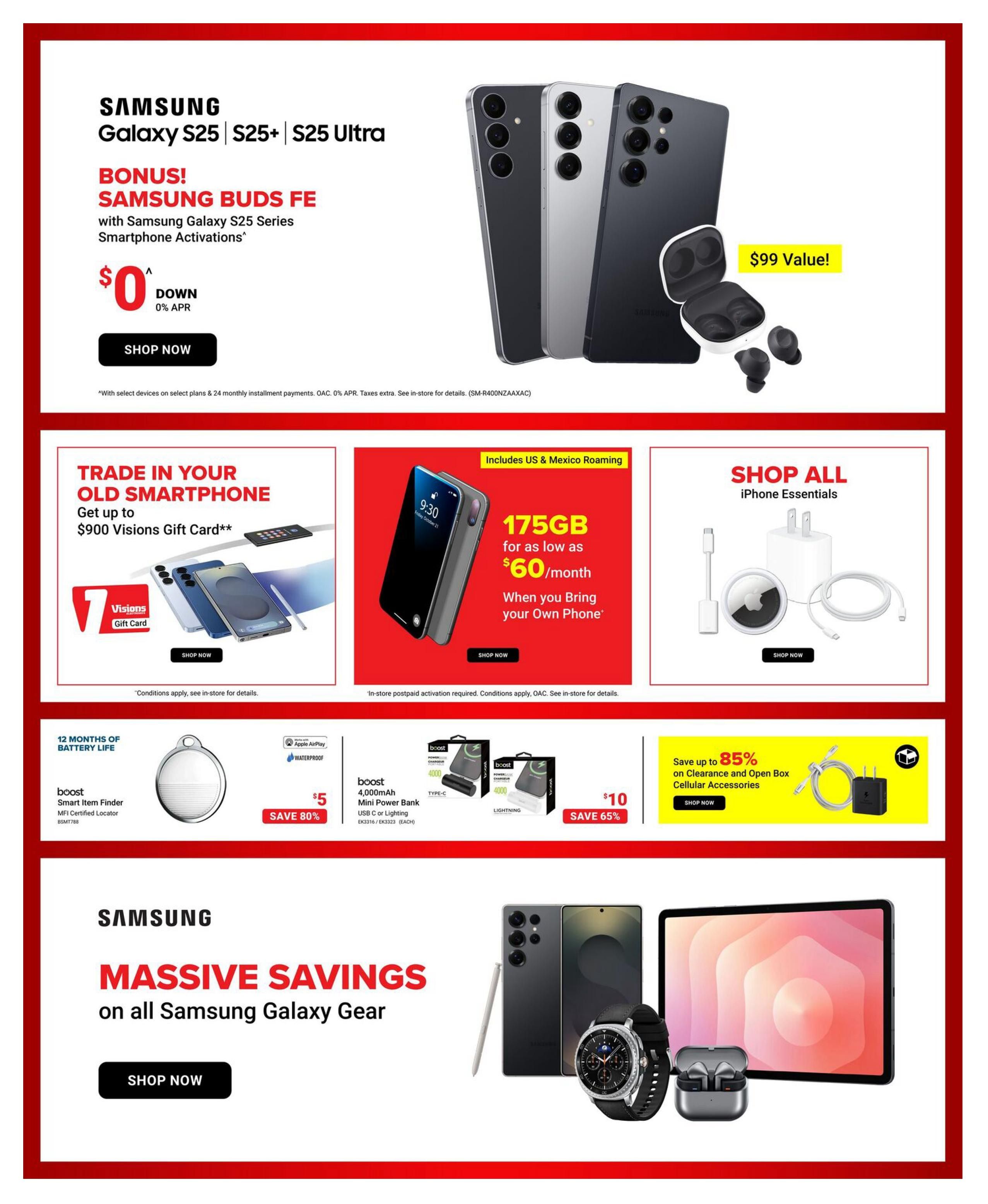 Visions Electronics weekly flyer specials page 8 features Samsung Galaxy S25, S25+, and S25 Ultra smartphones with a bonus of Samsung Buds FE with activations, available for $0 down and 0% APR. Also, trade in your old smartphone for up to a $900 Visions Gift Card. Get 175GB of data for as low as $60/month with US & Mexico roaming included when you bring your own phone. Shop all iPhone essentials. Boost Smart Item Finder MFI Certified Locator is $5, saving 80%. Boost 4,000mAh Mini Power Banks (USB-C or Lightning) are $10 each, saving 65%. Save up to 85% on clearance and open box cellular accessories. Massive savings are available on all Samsung Galaxy Gear.