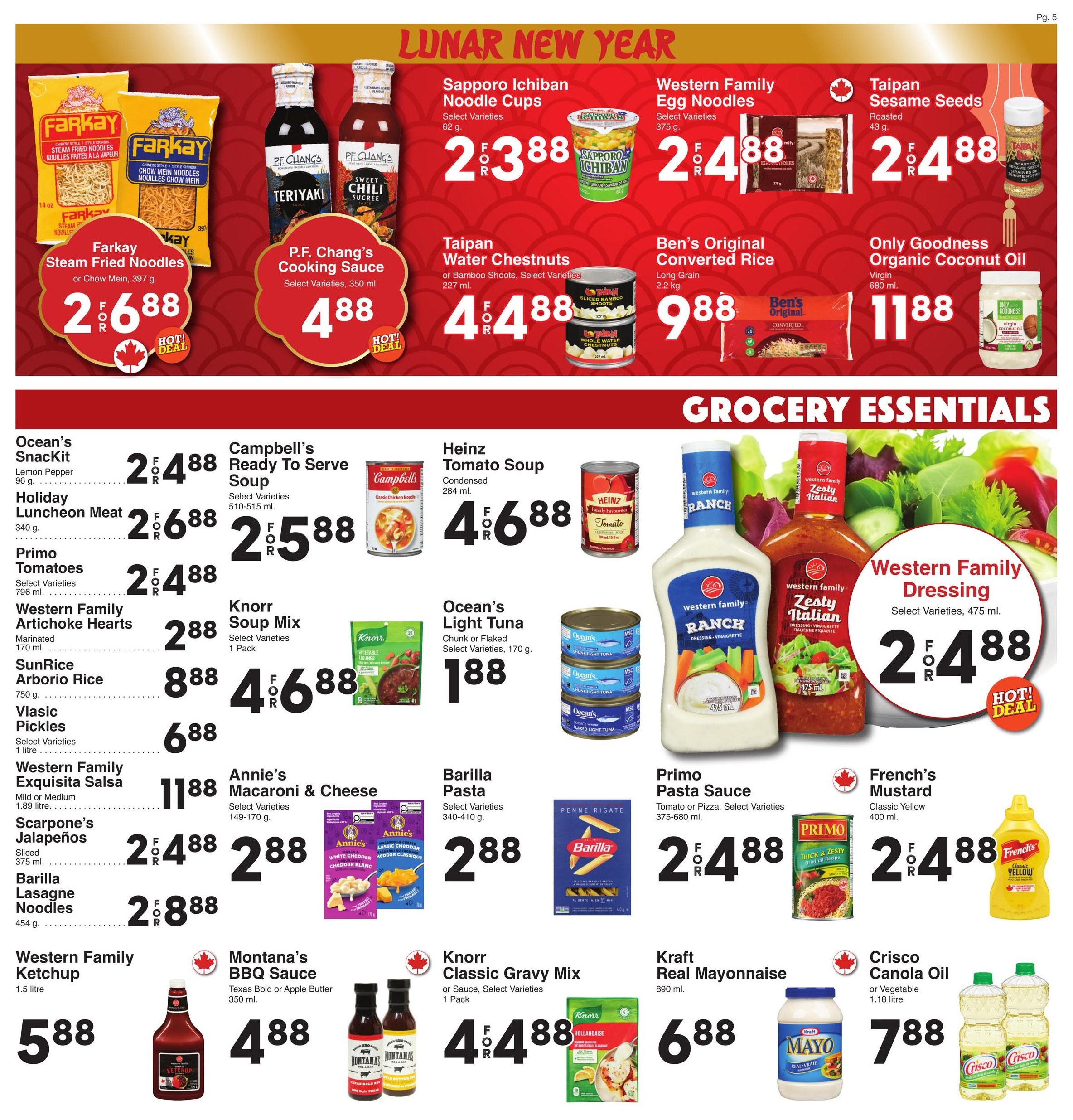 AG Foods Weekly Flyer Specials, Page 5. Lunar New Year specials include Farkay Steam Fried Noodles or Chow Mein for $2.88, P.F. Chang's Cooking Sauce for $4.88, Sapporo Ichiban Noodle Cups for 2 for $3.88, Western Family Egg Noodles for 2 for $4.88, Taipan Water Chestnuts or Bamboo Shoots for 4 for $4.88, Taipan Sesame Seeds for 2 for $4.88, and Ben's Original Converted Rice for $9.88. Only Goodness Organic Coconut Oil is $11.88. Grocery Essentials include Ocean's SnackKit Lemon Pepper for 2 for $4.88, Holiday Luncheon Meat for 2 for $6.88, Primo Tomatoes for 2 for $4.88, Western Family Artichoke Hearts for $2.88, SunRice Arborio Rice for $8.88, Vlasic Pickles for $6.88, Western Family Exquisita Salsa for $11.88, Annie's Macaroni & Cheese for 2 for $2.88, Campbell's Ready To Serve Soup for 2 for $5.88, Heinz Tomato Soup for 4 for $6.88, Ocean's Light Tuna for $1.88, Barilla Pasta for 2 for $8.88, Primo Pasta Sauce for 2 for $4.88, Western Family Dressing for 2 for $4.88, French's Mustard for $4.88, Western Family Ketchup for $5.88, Montana's BBQ Sauce for $4.88, Knorr Classic Gravy Mix for 4 for $4.88, Kraft Real Mayonnaise for $6.88, and Crisco Canola Oil or Vegetable Oil for $7.88.