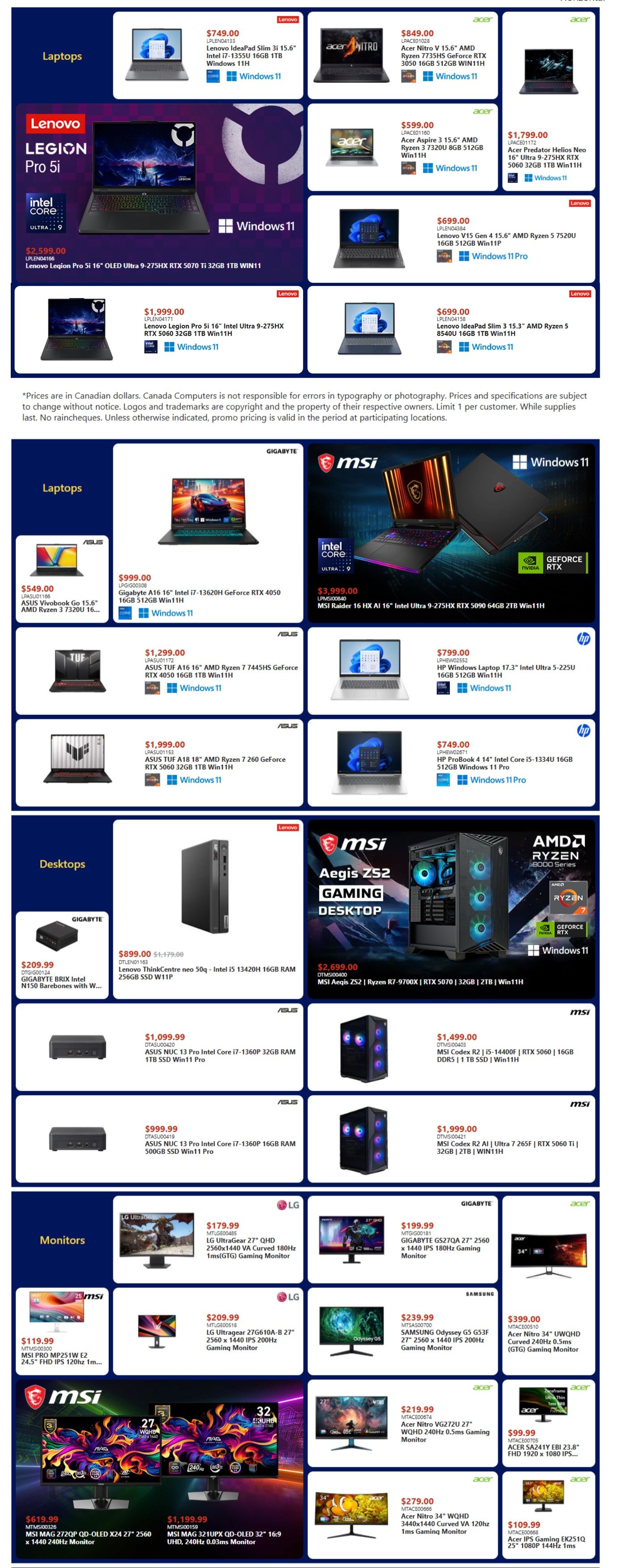 Canada Computers weekly flyer specials page 1 features a wide selection of laptops, desktops, and monitors. Featured laptops include the Lenovo Legion Pro 5i 16' OLED Ultra 9-275HX RTX 5070 for $2,599.00, Lenovo IdeaPad Slim 3i 15.6' Intel i7-1355U for $749.00, Acer Nitro V 15.6' AMD Ryzen 7 7735HS GeForce RTX 3050 for $849.00, and Acer Predator Helios Neo 16' Ultra 9-275HX RTX 5060 for $1,799.00. Also available are the Gigabyte A16 16' Intel i7-13620H GeForce RTX 4050 for $999.00, MSI Raider 16 HX AI 16' Intel Ultra 9-275HX RTX 5090 for $3,999.00, ASUS Vivobook Go 15.6' AMD Ryzen 3 7320U for $549.00, ASUS TUF A16 16' AMD Ryzen 7 7445HS GeForce RTX 4050 for $1,299.00, and ASUS TUF A18 18' AMD Ryzen 7 260 GeForce RTX 5060 for $1,999.00. Desktops include the Lenovo ThinkCentre neo 50q - Intel i5 13420H for $899.00 (originally $1,179.00), MSI Aegis ZS2 Gaming Desktop with Ryzen R7-9700X and RTX 5070 for $2,699.00, ASUS NUC 13 Pro Intel Core i7-1360P 32GB RAM 1TB SSD for $1,099.99, and ASUS NUC 13 Pro Intel Core i7-1360P 16GB RAM 500GB SSD for $999.99. Monitor deals include the LG UltraGear 27' QHD 2560x1440 VA Curved 180Hz for $179.99, LG UltraGear 27' 2560 x 1440 IPS 200Hz for $199.99, SAMSUNG Odyssey G5 G53F 27' 2560 x 1440 IPS 200Hz for $239.99, Acer Nitro 34' UWQHD Curved 240Hz 0.5ms for $399.00, MSI PRO MP251W E2 24.5' FHD IPS 120Hz for $119.99, Acer Nitro VG272U 27' WQHD 240Hz 0.5ms for $219.99, Acer Nitro 34' WQHD 3440x1440 Curved VA 120Hz for $279.00, Acer SA241Y EBI 23.8' FHD 1920 x 1080 IPS for $99.99, Acer IFS Gaming EK251Q 23' 1080P 144Hz for $109.99, MSI MAG 272QP QD-OLED X24 27' 2560 x 1440 240Hz Monitor for $619.99, and MSI MAG 321UPX QD-OLED 32' 16:9 UHD 240Hz for $1,199.99.
