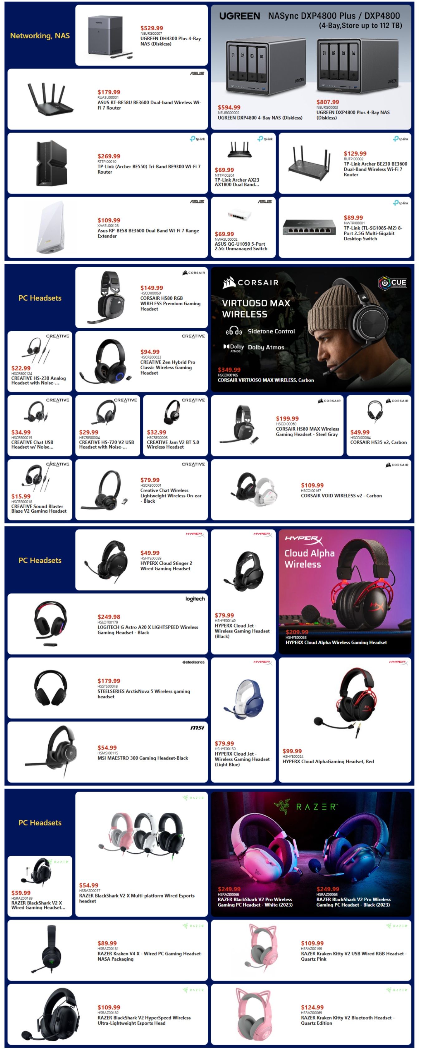 Canada Computers Weekly Flyer Specials Page 4 features networking and PC headsets. Networking products include UGREEN NASync DX4800 Plus/DXP4800 4-Bay NAS (Diskless) starting at $529.99, ASUS RT-BE58U BE3600 Dual-band Wireless Wi-Fi 7 Router for $179.99, TP-Link Archer BE300 BE3600 Tri-band Wireless Wi-Fi 7 Router for $269.99, TP-Link TL-SG108S-M2 8-Port 2.5Gb Multi-Gigabit Desktop Switch for $89.99, and ASUS QG-U1050 5-Port 2.5G Unmanaged Switch for $69.99. PC Headsets include CORSAIR Virtuoso Max Wireless RGB Gaming Headset in Carbon for $349.99, CORSAIR HS80 RGB Wireless Premium Gaming Headset for $149.99, CORSAIR HS80 MAX Wireless Gaming Headset - Steel Gray for $199.99, CORSAIR HS35 v2 Carbon headset for $49.99, CREATIVE HS-230 Analog Headset with Noise-Cancelling for $22.99, CREATIVE Zen Hybrid Pro Classic Wireless Gaming Headset for $94.99, CREATIVE HS-720 V2 USB Headset with Noise-Cancelling for $29.99, CREATIVE Jam V2 BT 5.0 Wireless Headset for $32.99, CREATIVE Chat USB Headset w/ Noise... for $34.99, CREATIVE Sound Blaster Blaze V2 Gaming Headset for $15.99, CREATIVE Chat Wireless Lightweight Wireless On-ear - Black for $79.99, CORSAIR VOID WIRELESS v2 - Carbon for $109.99, HYPERX Cloud Stinger 2 Wired Gaming Headset for $49.99, HYPERX Cloud Jet Wireless Gaming Headset (Black) for $79.99, HYPERX Cloud Jet Wireless Gaming Headset (Light Blue) for $79.99, HYPERX Cloud Alpha Wireless Gaming Headset for $209.99, HYPERX Cloud AlphaGaming Headset, Red for $99.99, LOGITECH G Astro A20 X LIGHTSPEED Wireless Gaming Headset - Black for $249.98, STEELSERIES ArctisNova 5 Wireless gaming headset for $179.99, MSI MAESTRO 300 Gaming Headset-Black for $54.99, RAZER BlackShark V2 X Multi-platform Wired Esports headset for $54.99, RAZER BlackShark V2 Pro Wireless Gaming PC Headset - White (2023) for $249.99, RAZER BlackShark V2 Pro Wireless Gaming PC Headset - Black (2023) for $249.99, RAZER Kraken V4 - Wired PC Gaming Headset-NASA Packaging for $89.99, RAZER BlackShark V2 HyperSpeed Wireless Ultra-Lightweight Esports Head for $109.99, RAZER Kraken Kitty V2 USB Wired RGB Headset - Quartz Pink for $109.99, and RAZER Kraken Kitty V2 Bluetooth Headset - Quartz Edition for $124.99.