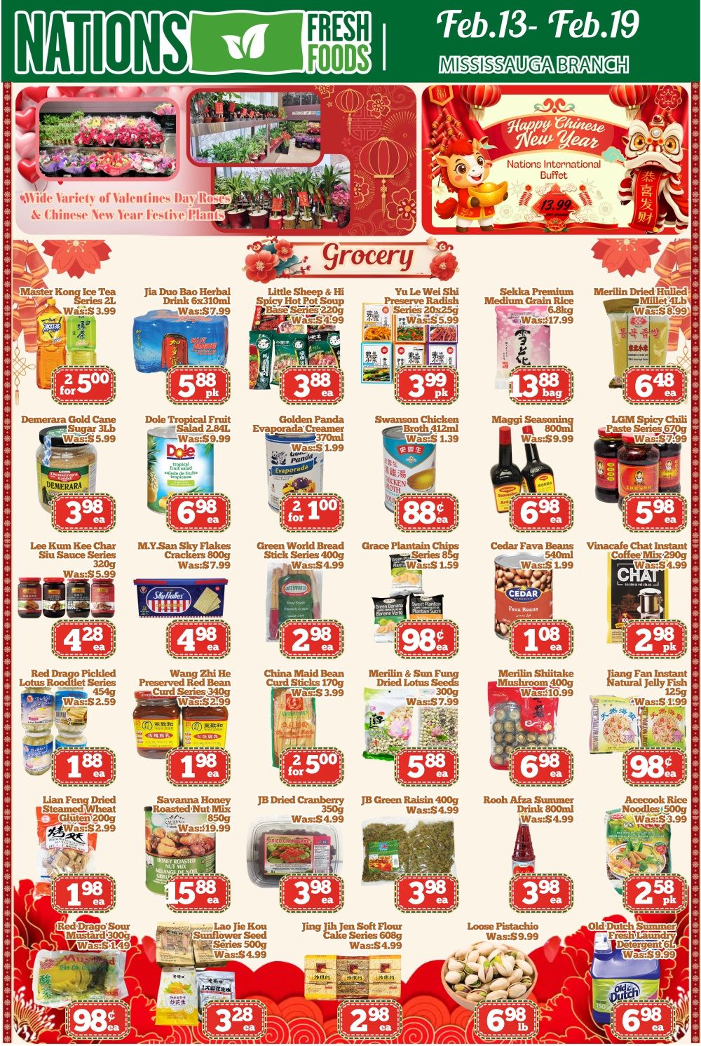 Nations Fresh Foods weekly flyer specials for Mississauga, valid February 13th to February 19th. Page 4 features a wide variety of Valentine's Day roses and Chinese New Year festive plants. Grocery items on sale include Master Kong Ice Tea for $3.99, Jia Duo Bao Herbal Drink for $5.88 per pack, Little Sheep & Hi Spicy Hot Pot Soup Base for $3.88 each, Yu Le Wei Shi Preserve Radish for $3.99 per pack, Sekka Premium Medium Grain Rice for $13.88 per bag, and Merilin Dried Hulled Millet for $6.48 each. Also available are Demerara Gold Cane Sugar for $3.98, Dole Tropical Fruit Salad for $6.98, Golden Panda Evaporated Creamer for $2.00 for 2, Swanson Chicken Broth for $0.88 each, Maggi Seasoning for $6.98, and LGM Spicy Chili Paste Series for $5.98. Additional deals include Lee Kum Kee Char Siu Sauce for $4.28, M.Y.San Sky Flakes Crackers for $4.98, Green World Bread Stick Series for $2.98, Grace Plantain Chips for $0.98 each, Cedar Fava Beans for $1.08, and Vinacafe Instant Coffee Mix for $2.98 per pack. Featured are Red Dragon Pickled Lotus Rootlet Series for $1.88, Wang Zhi He Preserved Red Bean Curd Series for $1.98, China Maid Bean Curd Sticks for $2.50 for 2, and Merilin & Sun Fung Dried Lotus Seeds for $5.88. Other items include Lian Feng Dried Steamed Wheat Gluten for $1.98, Savanna Honey Roasted Nut Mix for $15.88, JB Dried Cranberry for $3.98, JB Green Raisin for $3.98, Merilin Shiitake Mushroom for $6.98, and Jiang Fan Instant Natural Jelly Fish for $0.98. Rounding out the specials are Red Dragon Sour Mustard for $0.98, Lao Jie Kou Sunflower Seed Series for $3.28, Jing Jih Jen Soft Flour Cake Series for $2.98, Loose Pistachio for $6.98 per lb, and Old Dutch Summer Fresh Laundry Detergent for $6.98.