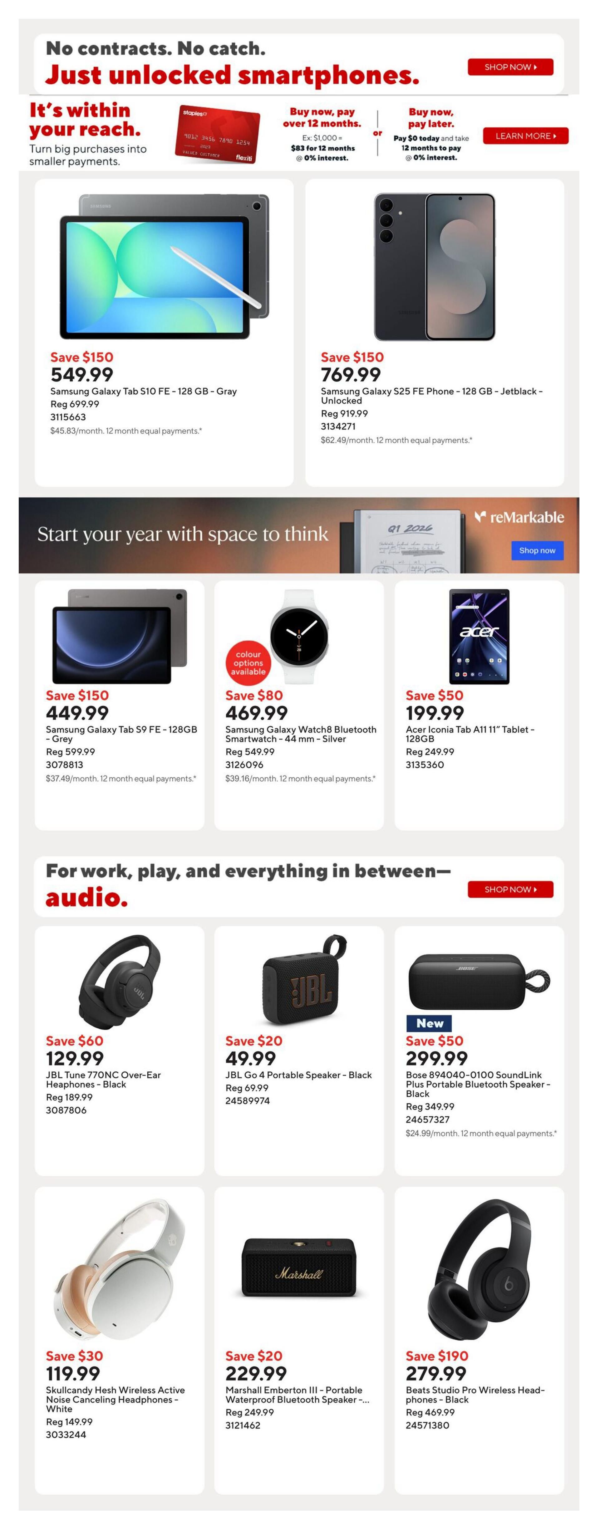Staples weekly flyer specials page 10 features unlocked smartphones and audio devices. Save $150 on the Samsung Galaxy Tab S10 FE - 128 GB - Gray for $549.99, regularly $699.99. Also save $150 on the Samsung Galaxy S25 FE Phone - 128 GB - Jetblack - Unlocked for $769.99, regularly $919.99. The Samsung Galaxy Tab S9 FE - 128GB - Grey is on sale for $449.99, saving $150 from its regular price of $599.99. The Samsung Galaxy Watch8 Bluetooth Smartwatch - 44 mm - Silver is $469.99, saving $80 from its regular price of $549.99. The Acer Iconia Tab A11 11' Tablet - 128GB is $199.99, saving $50 from its regular price of $249.99. In the audio section, save $60 on JBL Tune 770NC Over-Ear Headphones - Black for $129.99, regularly $189.99. The JBL Go 4 Portable Speaker - Black is $49.99, saving $20 from its regular price of $69.99. New this week, the Bose 894040-0100 SoundLink Plus Portable Bluetooth Speaker - Black is $299.99, saving $50 from its regular price of $349.99. Save $30 on Skullcandy Hesh Wireless Active Noise Canceling Headphones - White for $119.99, regularly $149.99. The Marshall Emberton III - Portable Waterproof Bluetooth Speaker is $229.99, saving $20 from its regular price of $249.99. Finally, save $190 on Beats Studio Pro Wireless Headphones - Black for $279.99, regularly $469.99. Payment options include buy now, pay over 12 months at 0% interest.