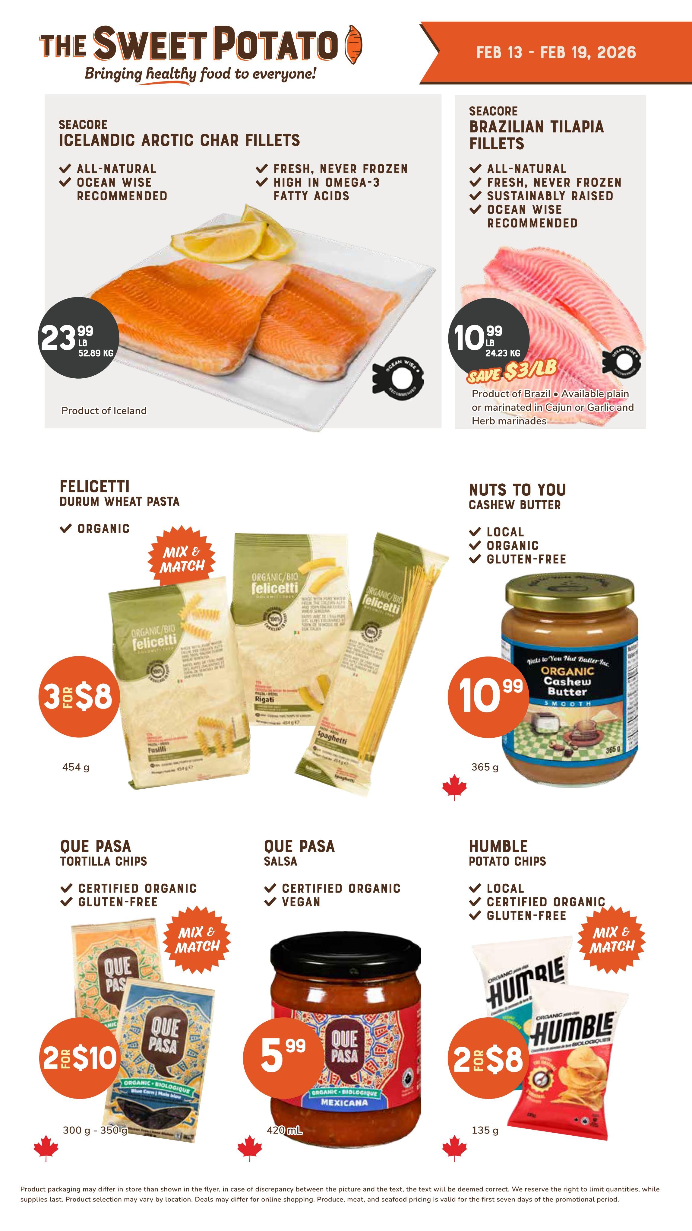 The Sweet Potato weekly flyer, page 3, features Seacore Icelandic Arctic Char Fillets at $23.99/lb, described as all-natural, fresh, never frozen, and Ocean Wise recommended. Also available are Seacore Brazilian Tilapia Fillets for $10.99/lb, with a $3/lb saving, noted as all-natural, fresh, never frozen, sustainably raised, and Ocean Wise recommended. The flyer also highlights Felicetti Durum Wheat Pasta, organic, with a mix and match offer of 3 for $8 for 454g. Nuts to You Cashew Butter, local, organic, and gluten-free, is priced at $10.99 for 365g. Que Pasa Tortilla Chips, certified organic and gluten-free, are on a mix and match offer of 2 for $10 for 300g-350g. Que Pasa Mexicana Salsa, organic and vegan, is $5.99 for 420mL. Humble Potato Chips, local, certified organic, and gluten-free, are available on a mix and match offer of 2 for $8 for 135g.
