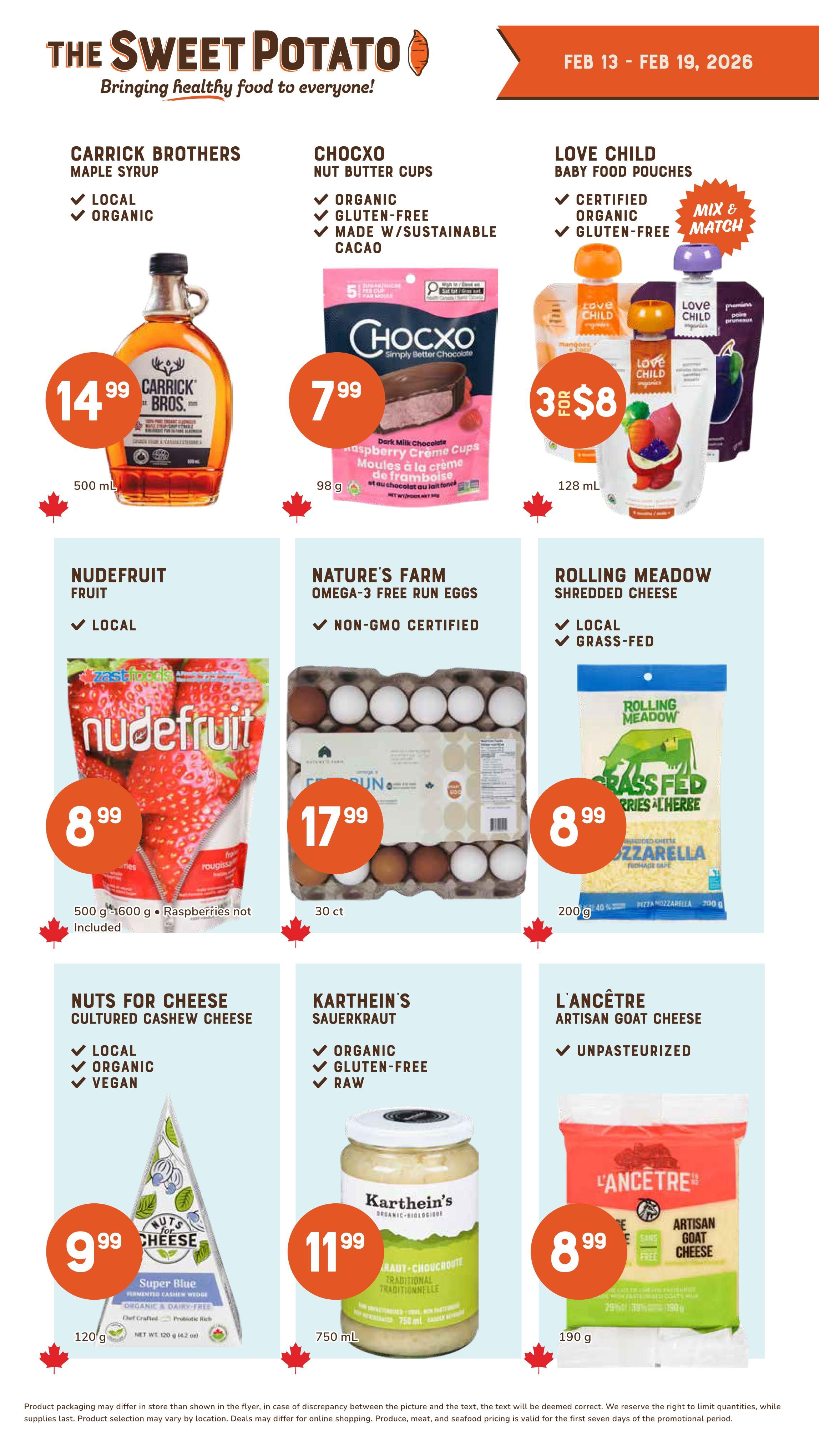 The Sweet Potato weekly flyer specials from February 13 to February 19, 2026. Featured products include Carrick Brothers Maple Syrup for $14.99 (500 mL), Chocxo Nut Butter Cups (organic, gluten-free, made with sustainable cacao) for $7.99 (98 g), and Love Child Baby Food Pouches (certified organic, gluten-free) for 3 for $8 (128 mL). Also on sale is Nudefruit Fruit for $8.99 (500 g - 600 g), Nature's Farm Omega-3 Free Run Eggs for $17.99 (30 ct), and Rolling Meadow Shredded Cheese (local, grass-fed) for $8.99 (200 g). Additionally, Nuts for Cheese Cultured Cashew Cheese (local, organic, vegan) is $9.99 (120 g), Karthein's Sauerkraut (organic, gluten-free, raw) is $11.99 (750 mL), and L'Ancêtre Artisan Goat Cheese (unpasteurized) is $8.99 (190 g).